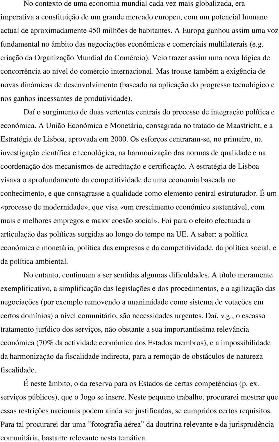 Veio trazer assim uma nova lógica de concorrência ao nível do comércio internacional.