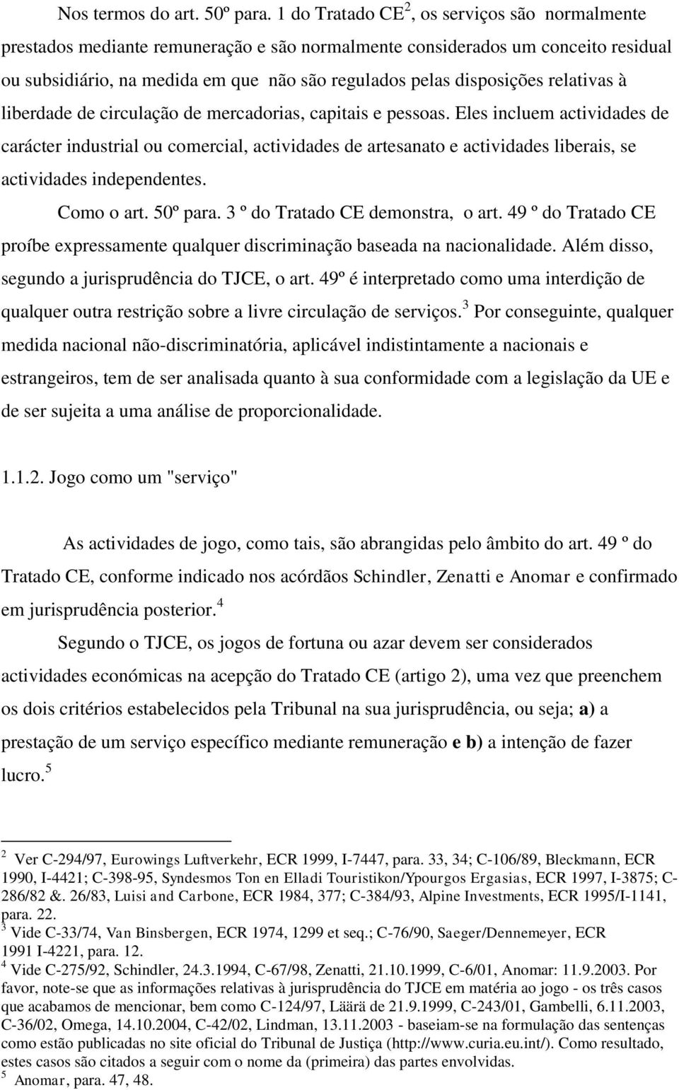 relativas à liberdade de circulação de mercadorias, capitais e pessoas.