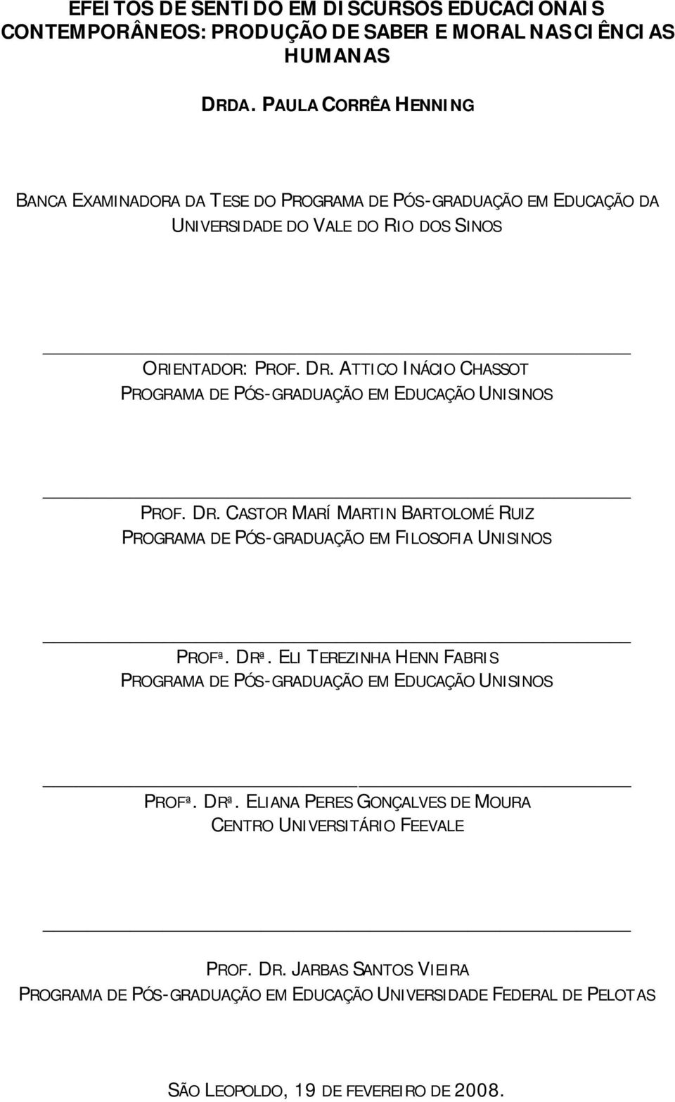 ATTICO INÁCIO CHASSOT PROGRAMA DE PÓS-GRADUAÇÃO EM EDUCAÇÃO UNISINOS PROF. DR. CASTOR MARÍ MARTIN BARTOLOMÉ RUIZ PROGRAMA DE PÓS-GRADUAÇÃO EM FILOSOFIA UNISINOS PROFª. DRª.