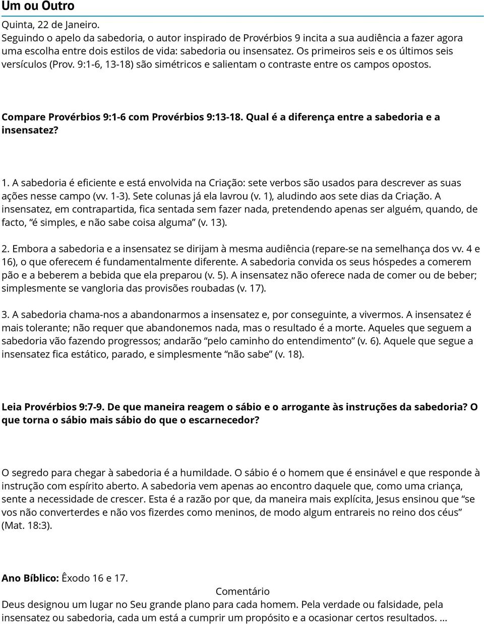 Os primeiros seis e os últimos seis versículos (Prov. 9:1-6, 13-18) são simétricos e salientam o contraste entre os campos opostos. Compare Provérbios 9:1-6 com Provérbios 9:13-18.