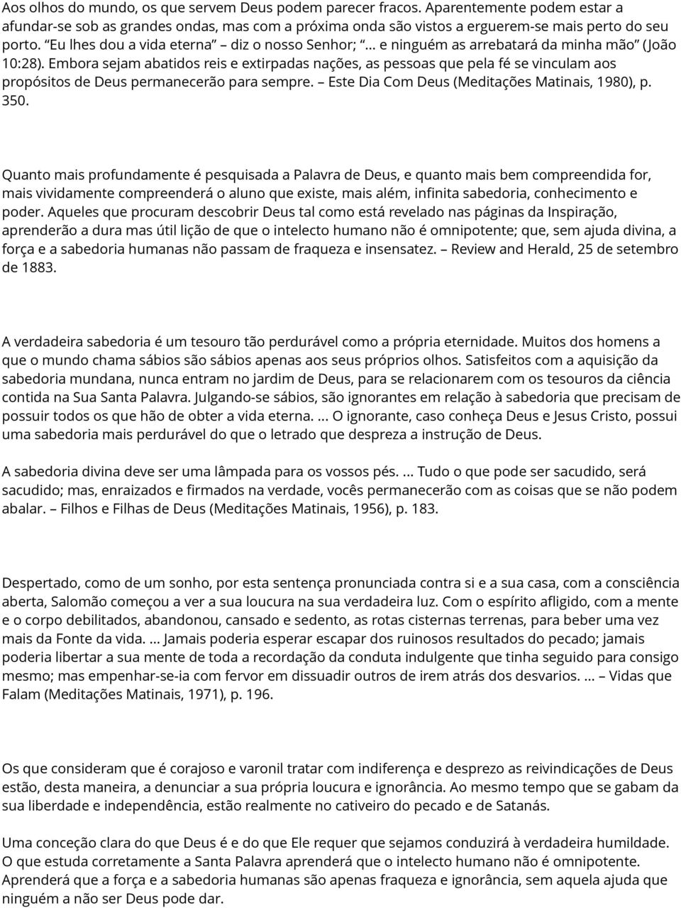 Embora sejam abatidos reis e extirpadas nações, as pessoas que pela fé se vinculam aos propósitos de Deus permanecerão para sempre. Este Dia Com Deus (Meditações Matinais, 1980), p. 350.