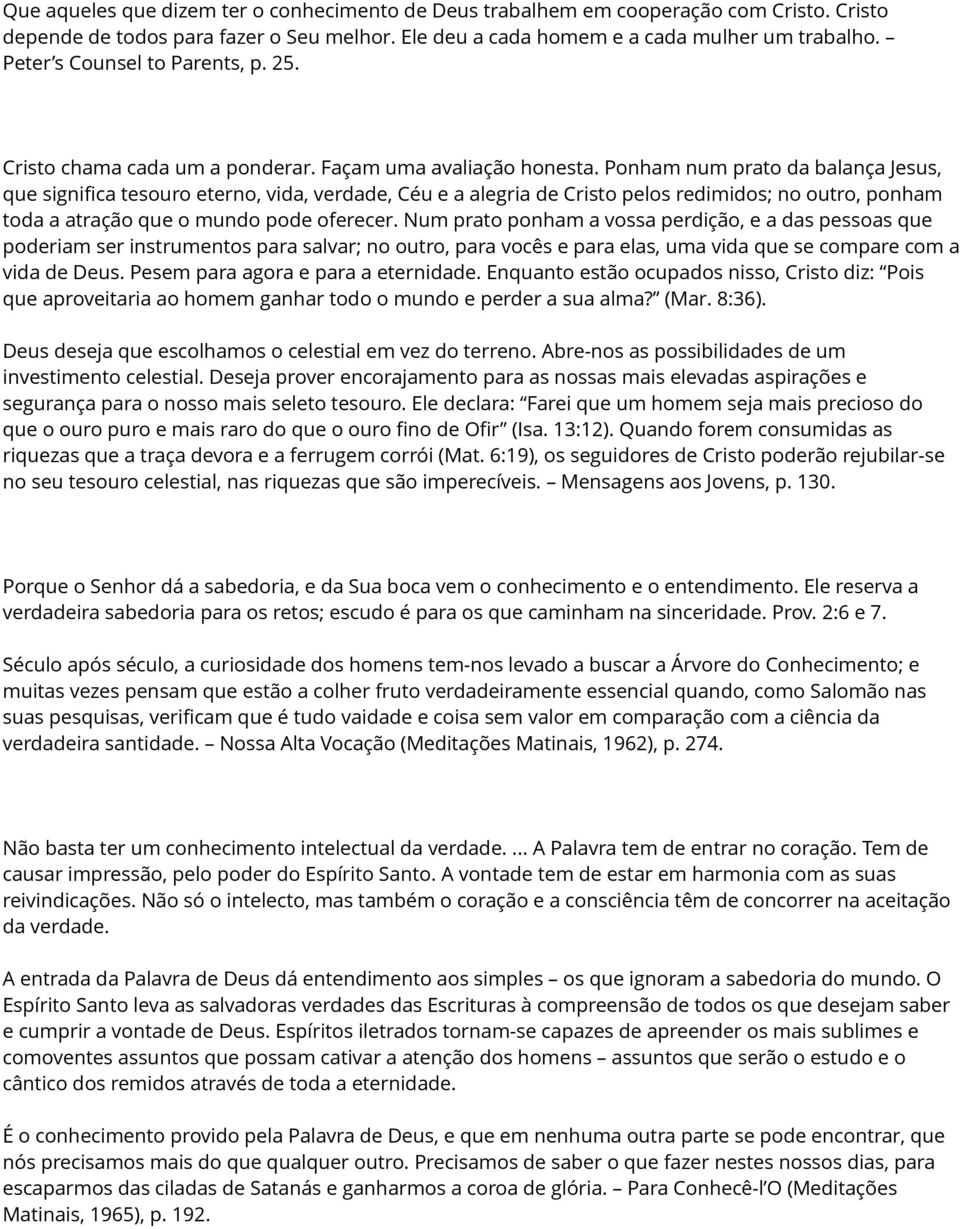 Ponham num prato da balança Jesus, que significa tesouro eterno, vida, verdade, Céu e a alegria de Cristo pelos redimidos; no outro, ponham toda a atração que o mundo pode oferecer.