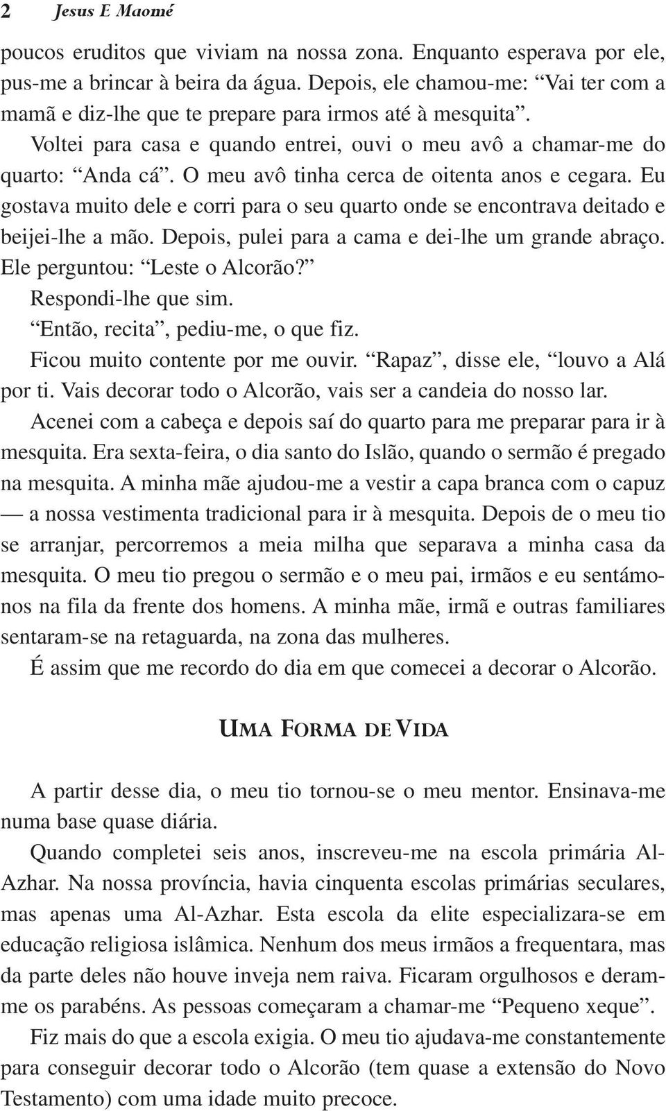 O meu avô tinha cerca de oitenta anos e cegara. Eu gostava muito dele e corri para o seu quarto onde se encontrava deitado e beijei-lhe a mão. Depois, pulei para a cama e dei-lhe um grande abraço.