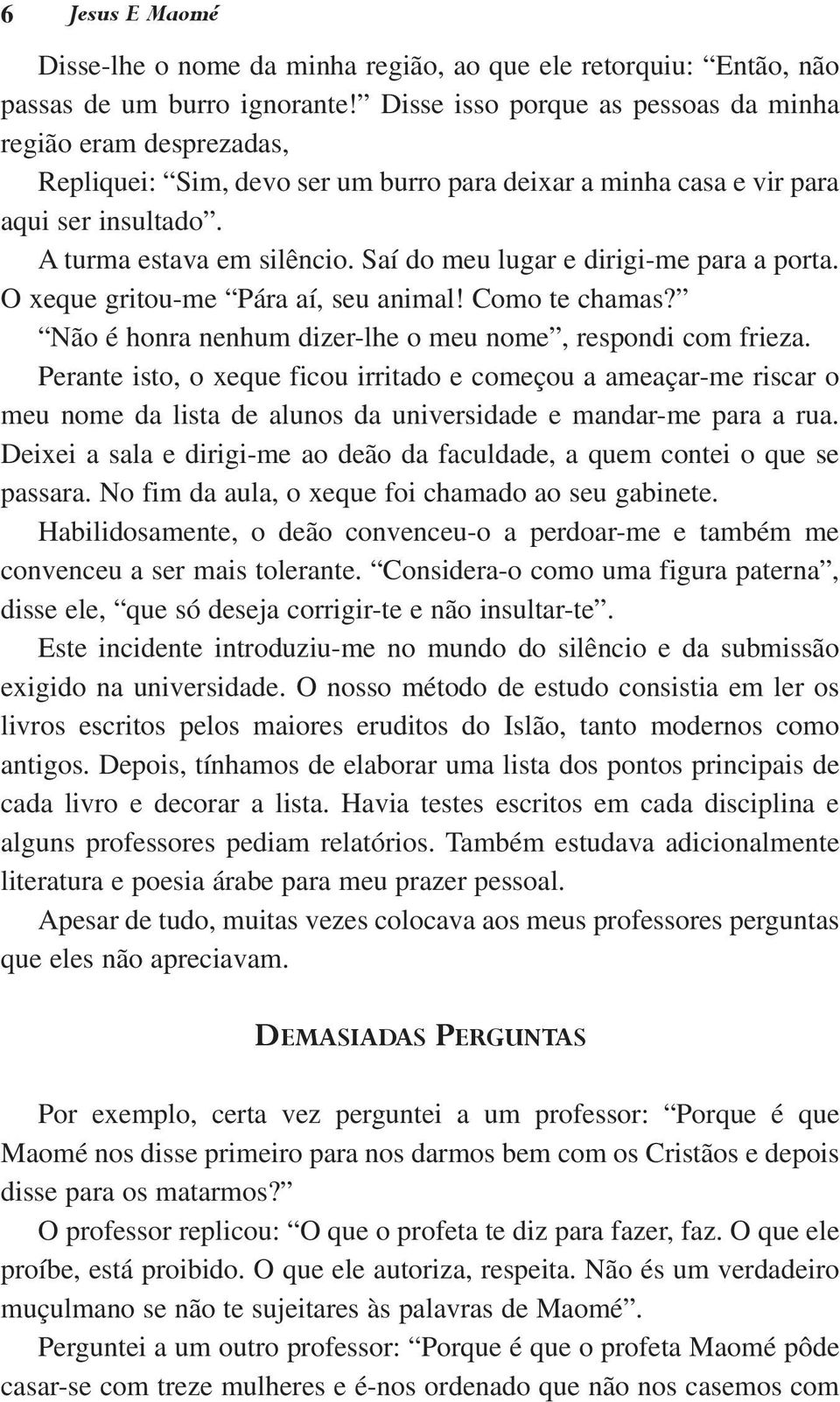 Saí do meu lugar e dirigi-me para a porta. O xeque gritou-me Pára aí, seu animal! Como te chamas? Não é honra nenhum dizer-lhe o meu nome, respondi com frieza.