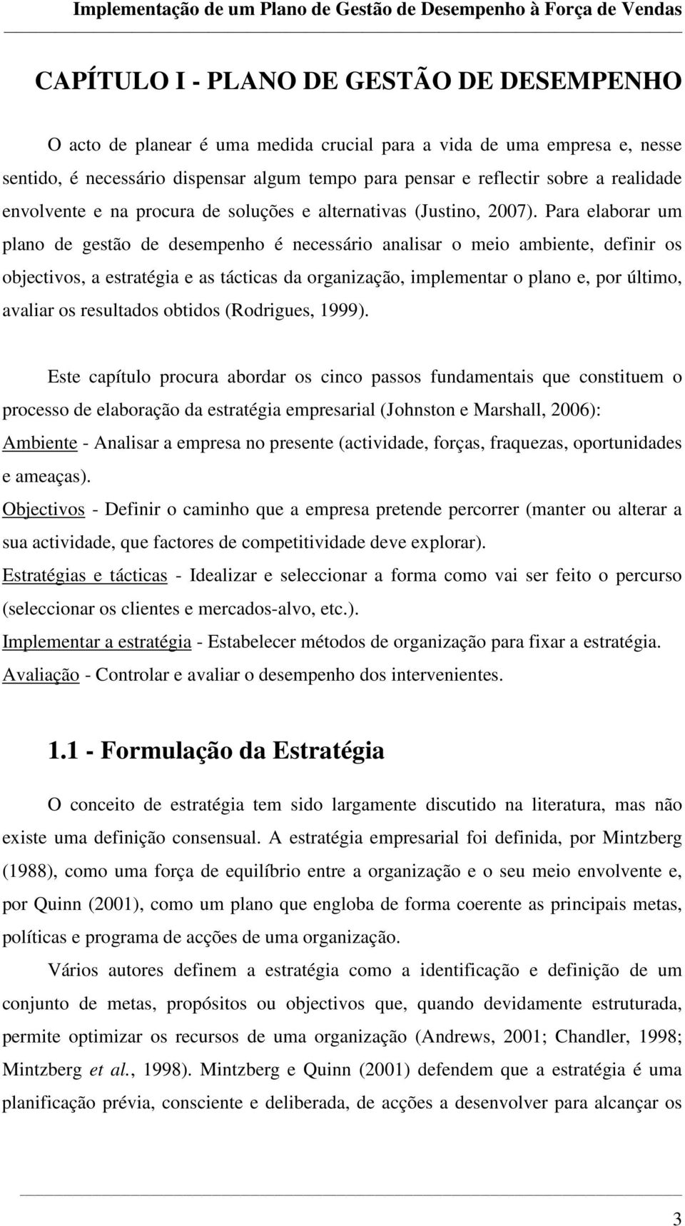 Para elaborar um plano de gestão de desempenho é necessário analisar o meio ambiente, definir os objectivos, a estratégia e as tácticas da organização, implementar o plano e, por último, avaliar os