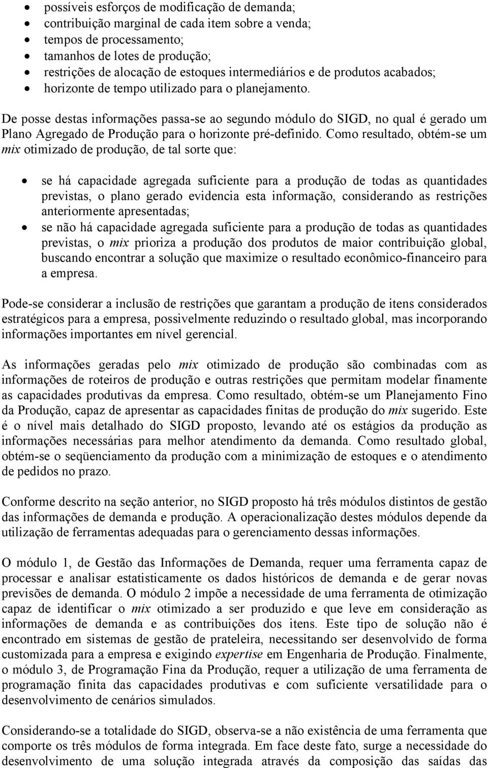 De posse destas informações passa-se ao segundo módulo do SIGD, no qual é gerado um Plano Agregado de Produção para o horizonte pré-definido.