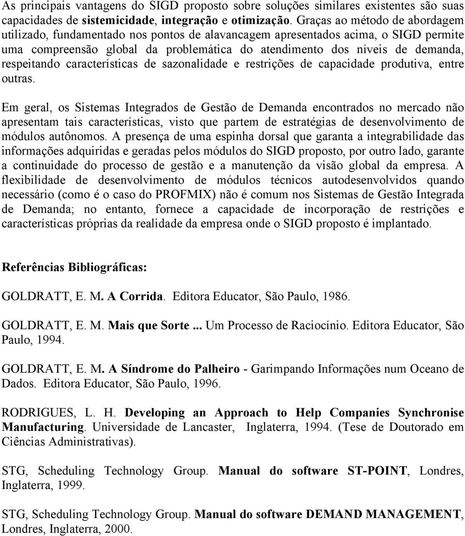 respeitando características de sazonalidade e restrições de capacidade produtiva, entre outras.