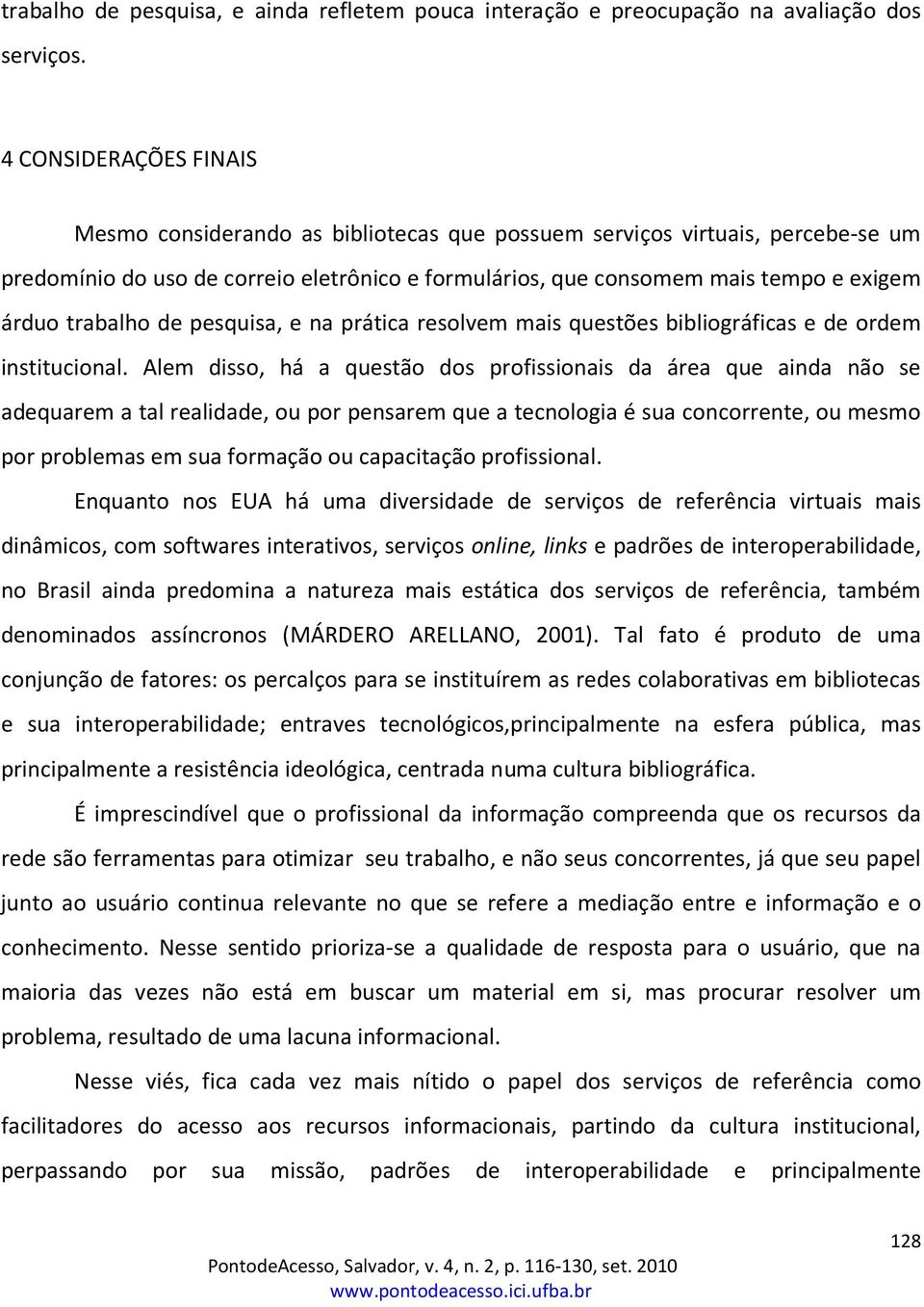 trabalho de pesquisa, e na prática resolvem mais questões bibliográficas e de ordem institucional.