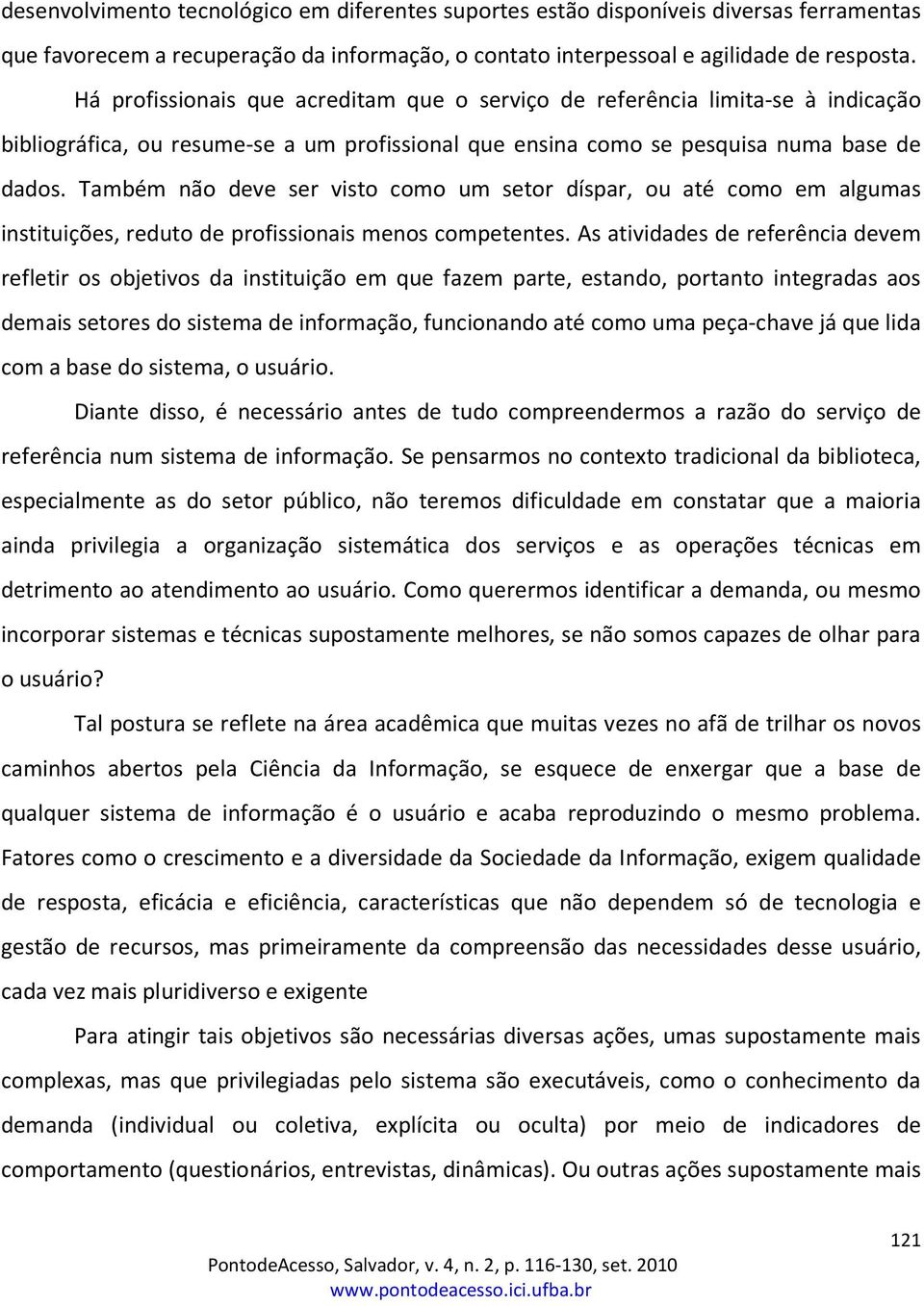 Também não deve ser visto como um setor díspar, ou até como em algumas instituições, reduto de profissionais menos competentes.