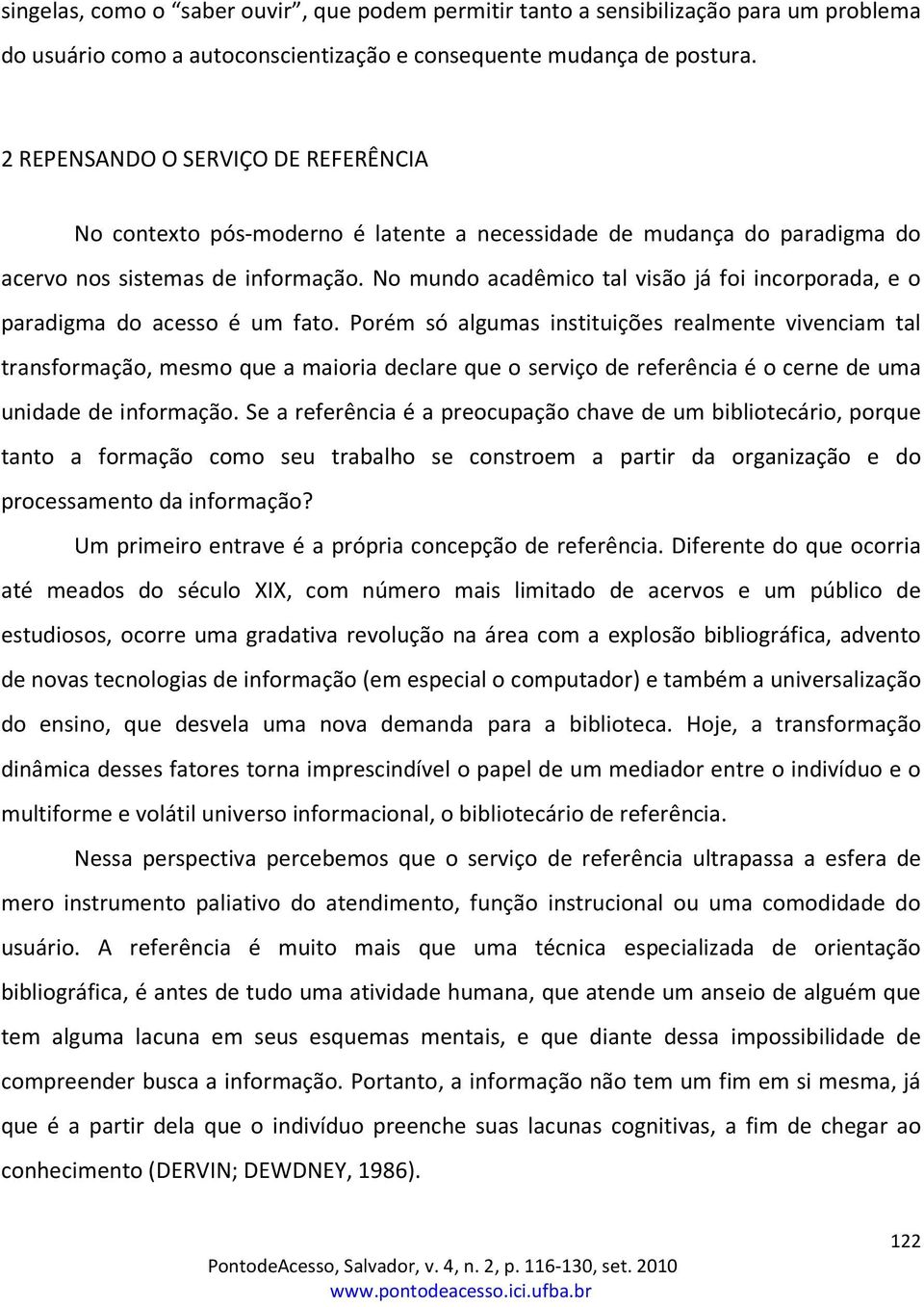 No mundo acadêmico tal visão já foi incorporada, e o paradigma do acesso é um fato.