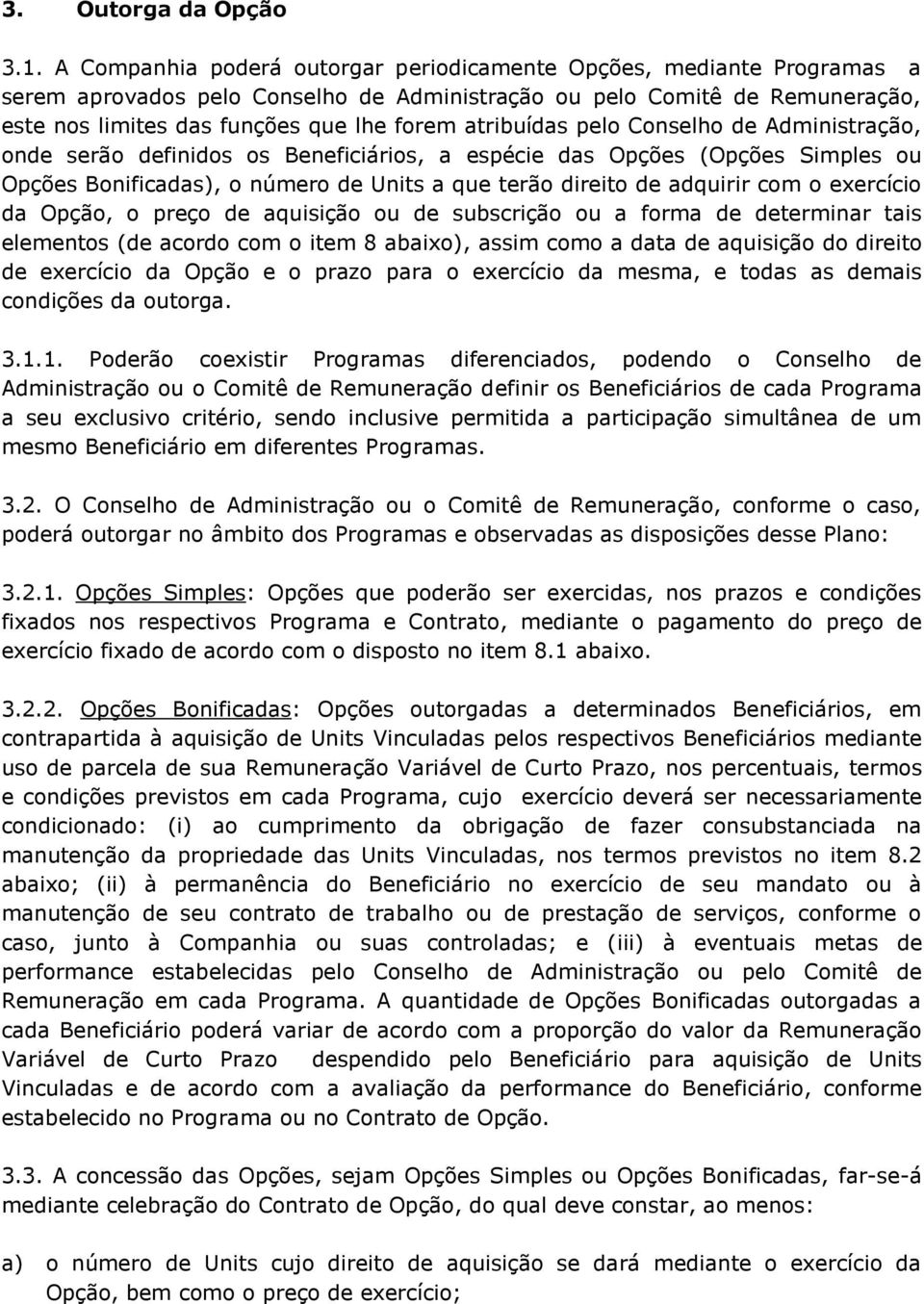 atribuídas pelo Conselho de Administração, onde serão definidos os Beneficiários, a espécie das Opções (Opções Simples ou Opções Bonificadas), o número de Units a que terão direito de adquirir com o