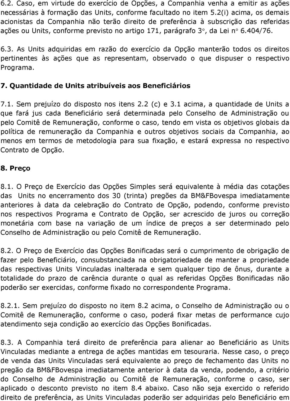 da Lei n 6.404/76. 6.3. As Units adquiridas em razão do exercício da Opção manterão todos os direitos pertinentes às ações que as representam, observado o que dispuser o respectivo Programa. 7.