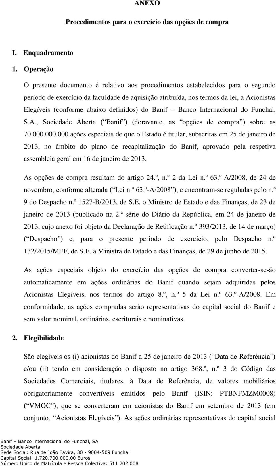 abaixo definidos) do Banif Banco Internacional do Funchal, S.A., Sociedade Aberta ( Banif ) (doravante, as opções de compra ) sobre as 70.000.