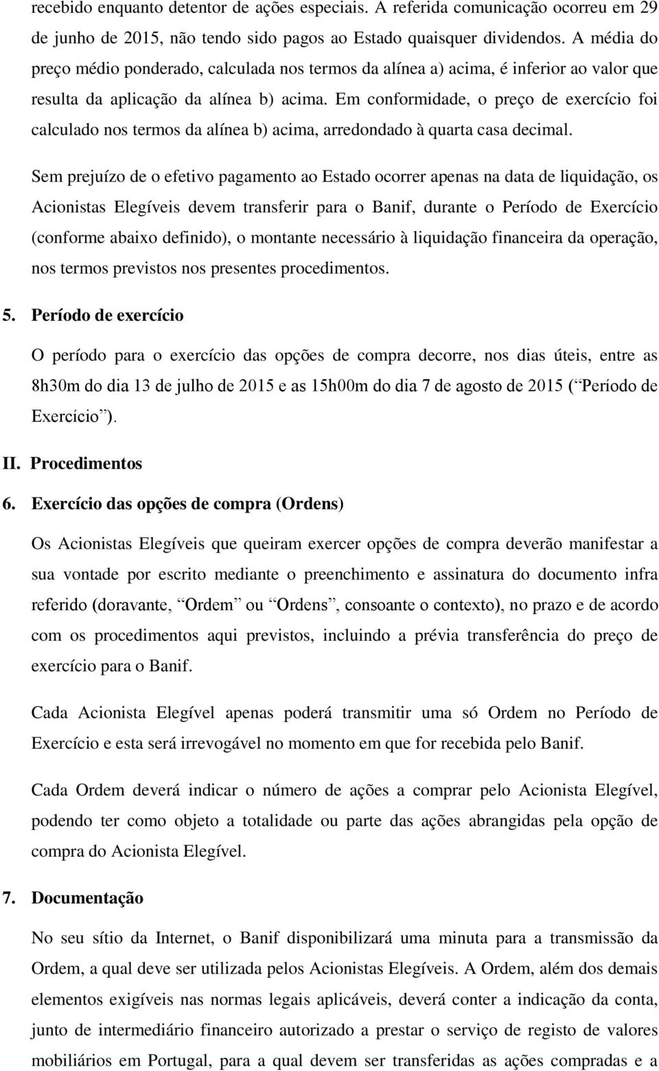 Em conformidade, o preço de exercício foi calculado nos termos da alínea b) acima, arredondado à quarta casa decimal.