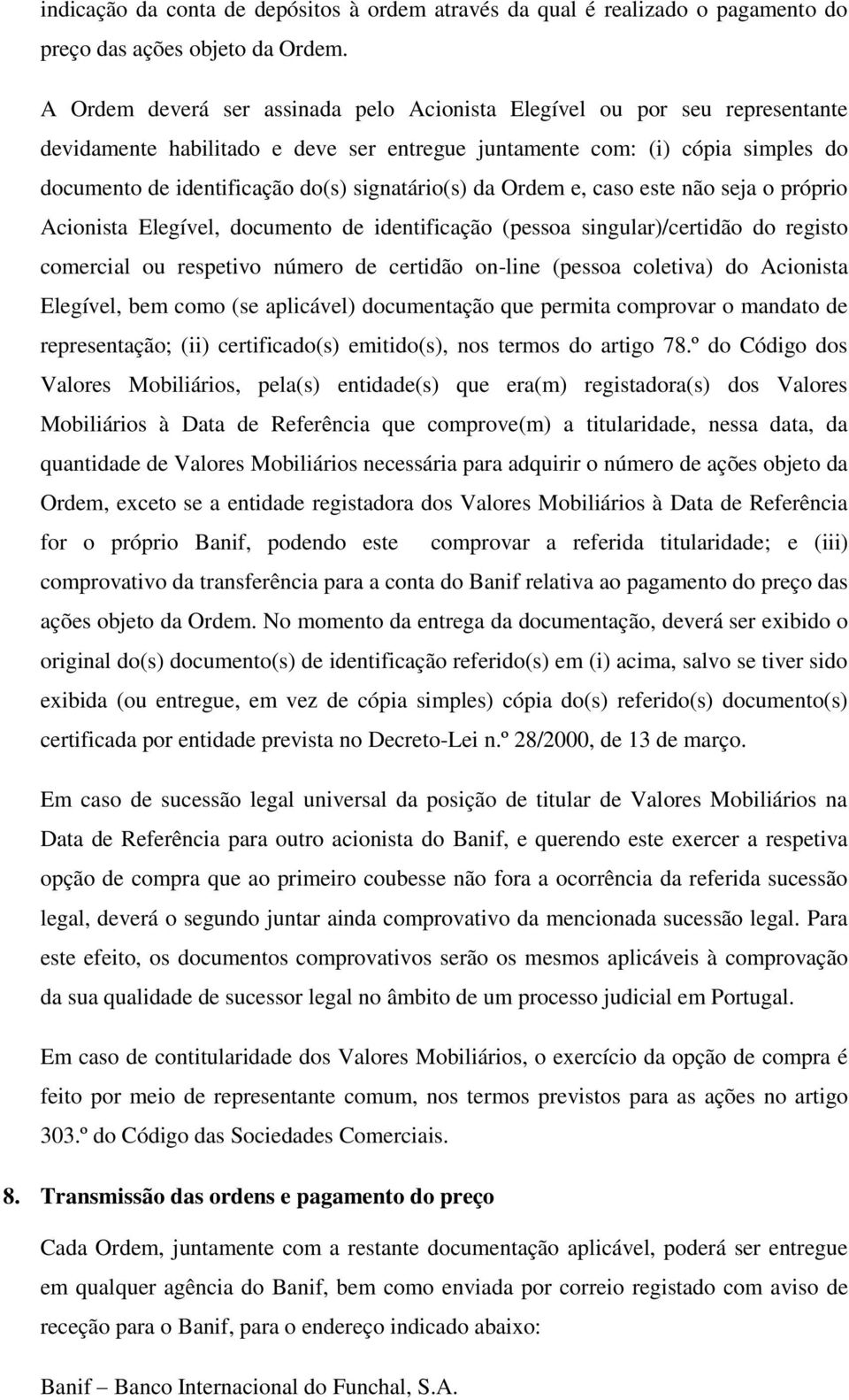 signatário(s) da Ordem e, caso este não seja o próprio Acionista Elegível, documento de identificação (pessoa singular)/certidão do registo comercial ou respetivo número de certidão on-line (pessoa