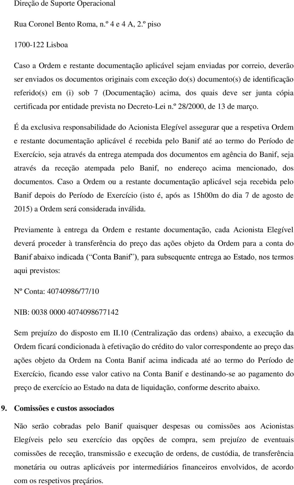 referido(s) em (i) sob 7 (Documentação) acima, dos quais deve ser junta cópia certificada por entidade prevista no Decreto-Lei n.º 28/2000, de 13 de março.