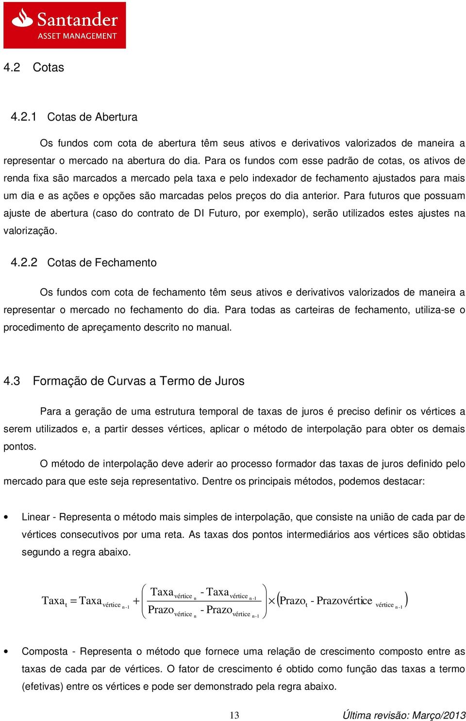 preços do dia anterior. Para futuros que possuam ajuste de abertura (caso do contrato de DI Futuro, por exemplo), serão utilizados estes ajustes na valorização. 4.2.