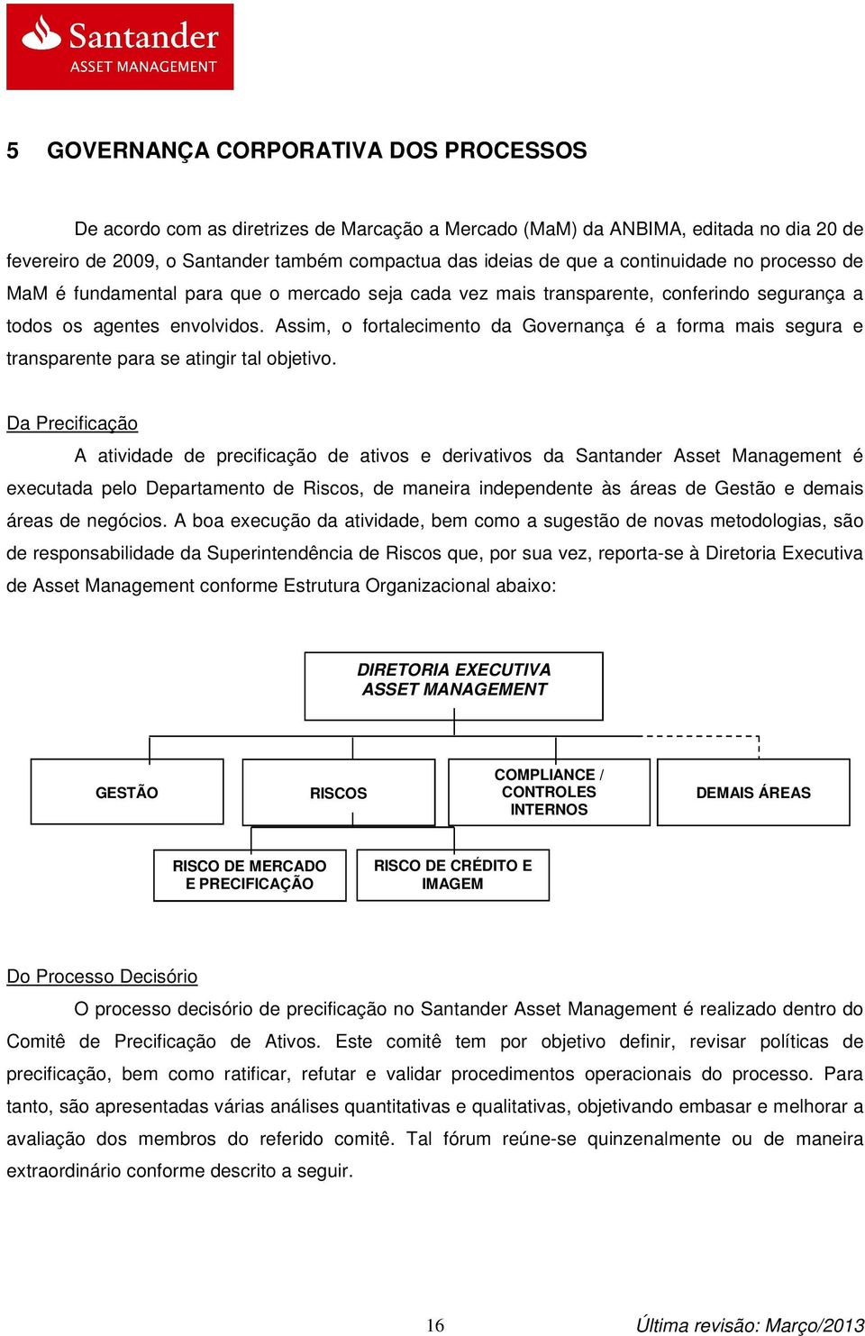 Assim, o fortalecimento da Governança é a forma mais segura e transparente para se atingir tal objetivo.