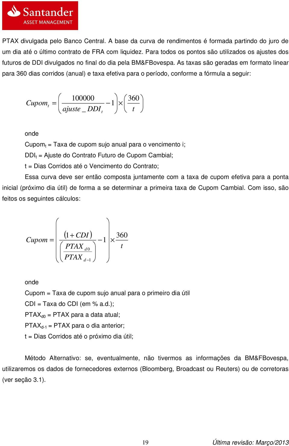 As taxas são geradas em formato linear para 360 dias corridos (anual) e taxa efetiva para o período, conforme a fórmula a seguir: Cupom t 00000 = ajuste _ DDI t 360 t onde Cupom t = Taxa de cupom