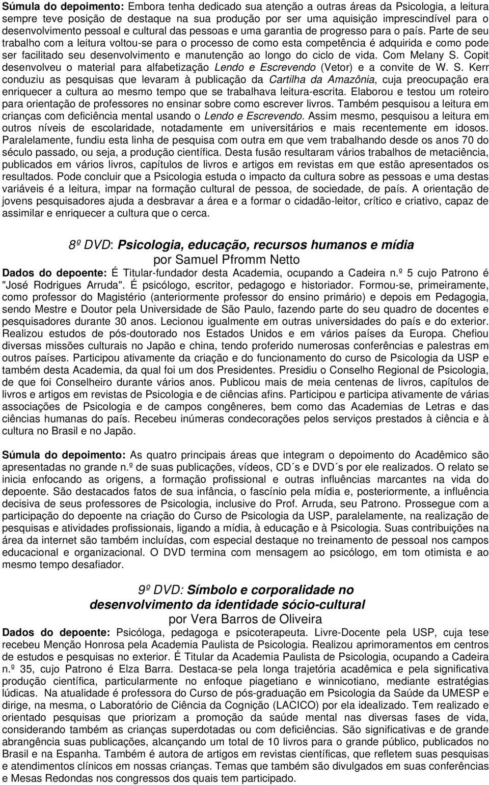 Parte de seu trabalho com a leitura voltou-se para o processo de como esta competência é adquirida e como pode ser facilitado seu desenvolvimento e manutenção ao longo do ciclo de vida. Com Melany S.