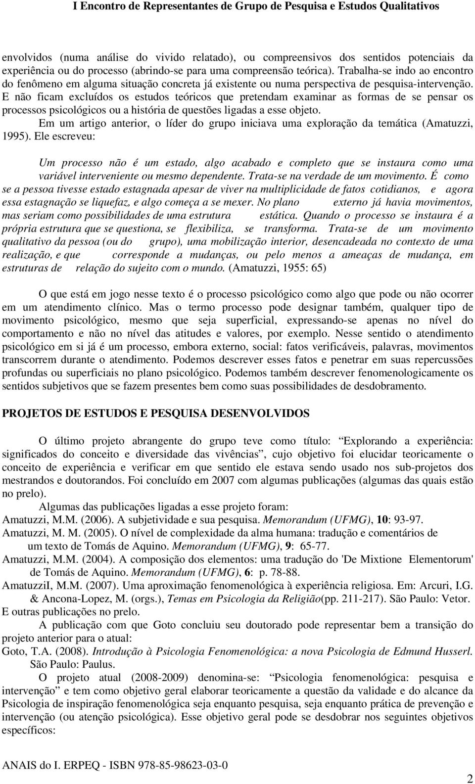 E não ficam excluídos os estudos teóricos que pretendam examinar as formas de se pensar os processos psicológicos ou a história de questões ligadas a esse objeto.