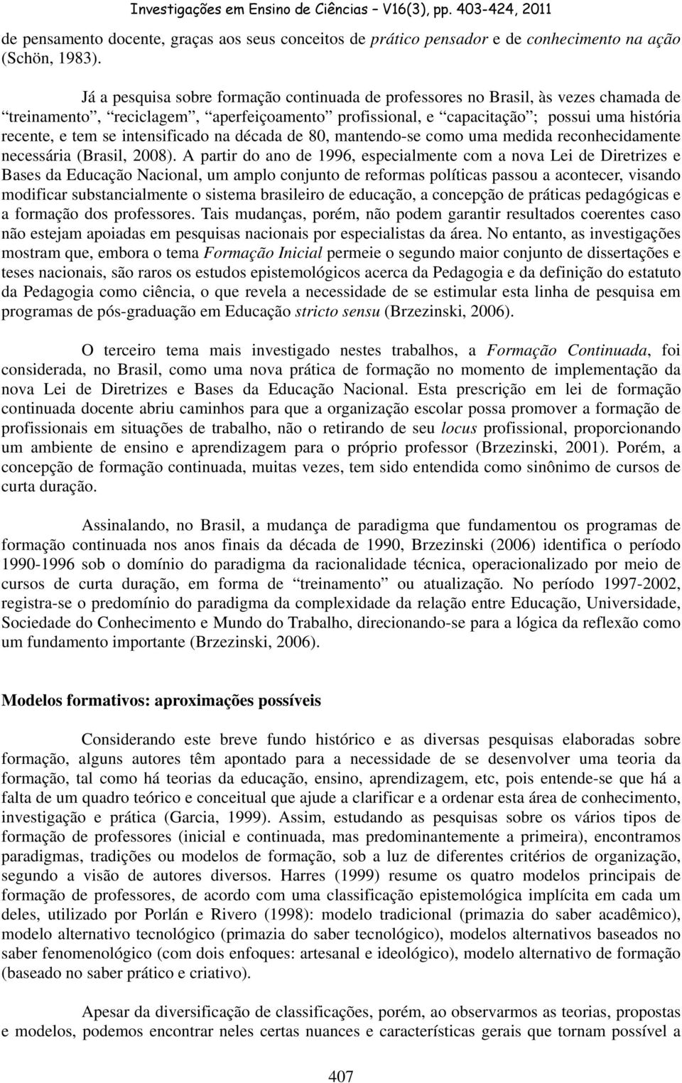 intensificado na década de 80, mantendo-se como uma medida reconhecidamente necessária (Brasil, 2008).