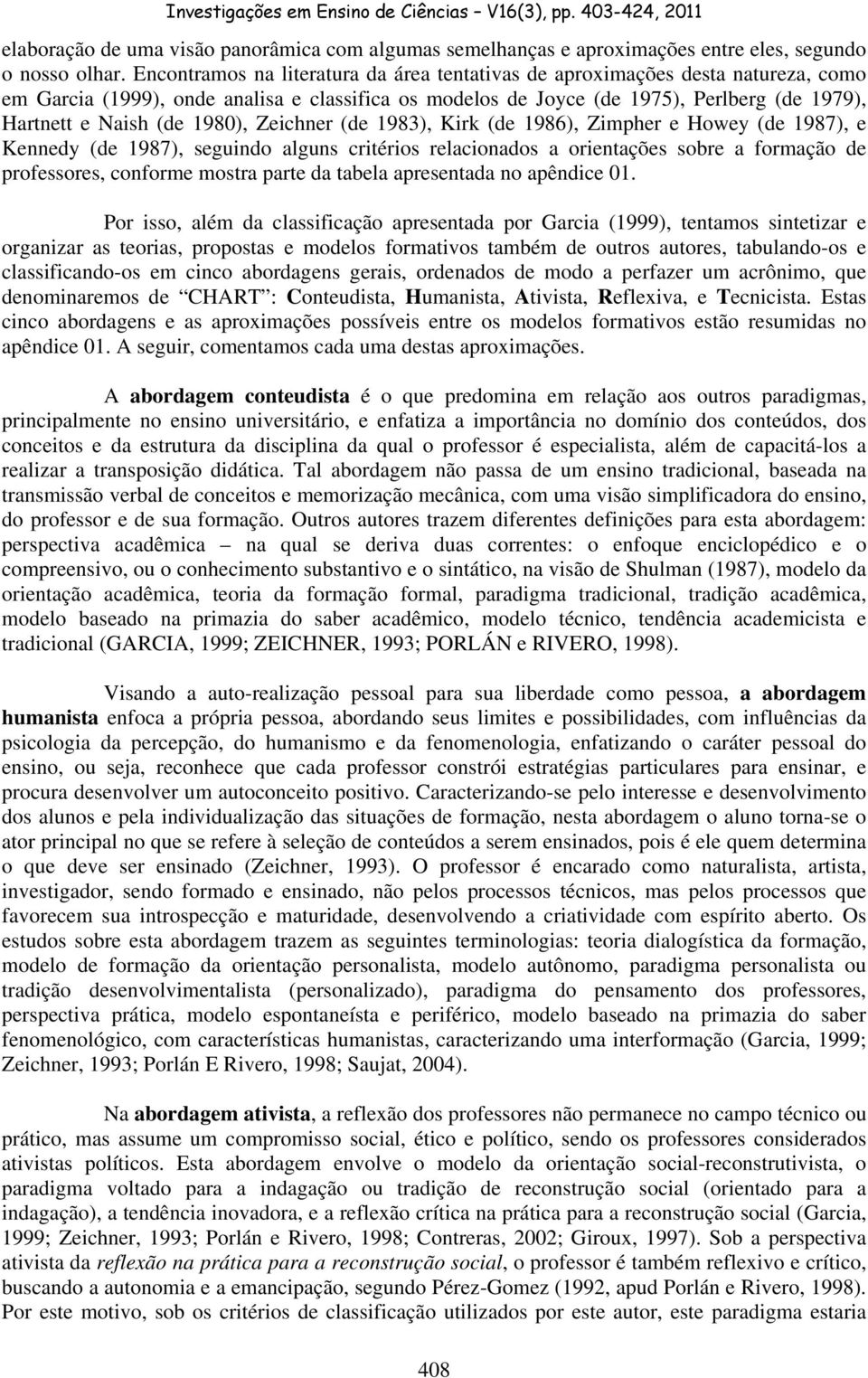 1980), Zeichner (de 1983), Kirk (de 1986), Zimpher e Howey (de 1987), e Kennedy (de 1987), seguindo alguns critérios relacionados a orientações sobre a formação de professores, conforme mostra parte