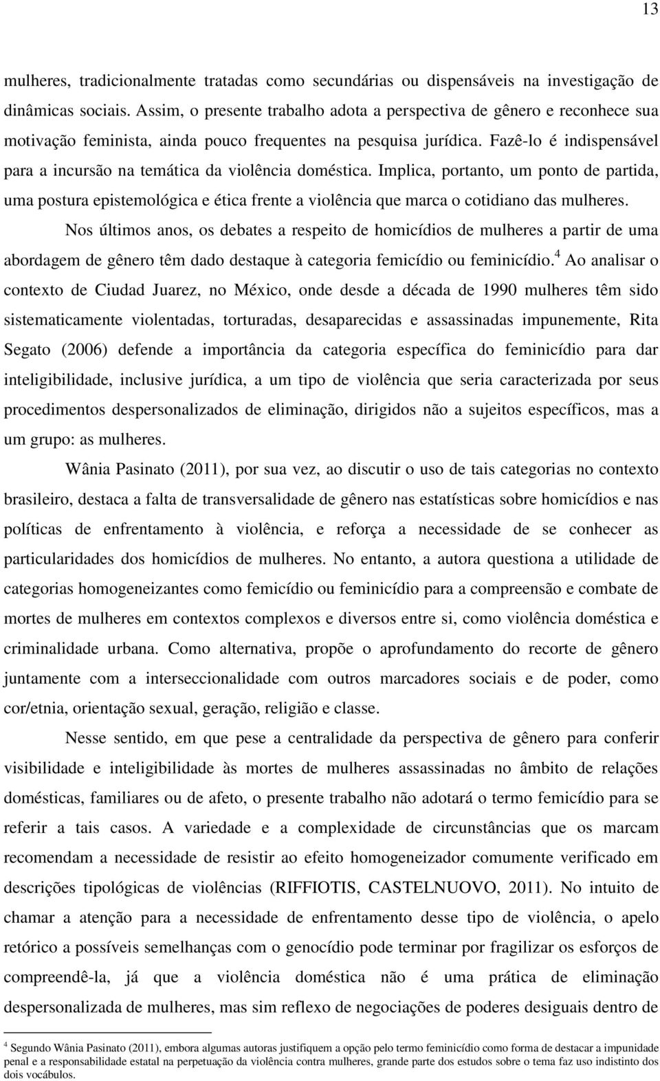 Fazê-lo é indispensável para a incursão na temática da violência doméstica.