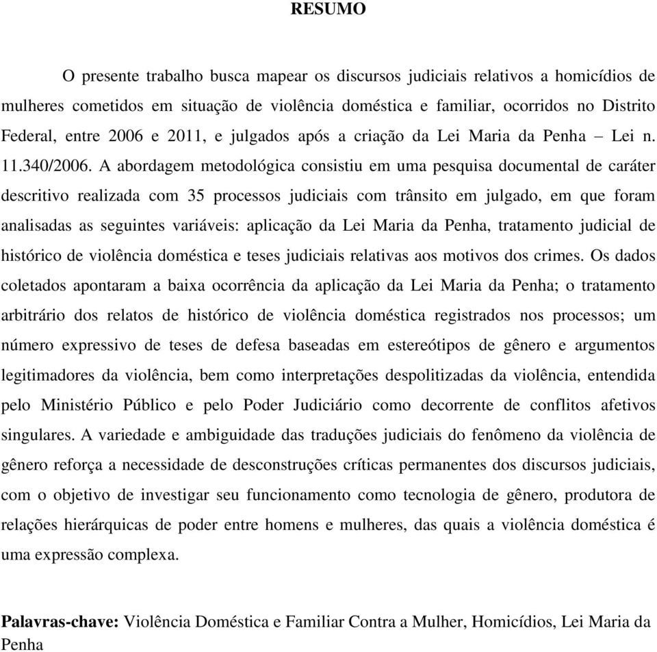 A abordagem metodológica consistiu em uma pesquisa documental de caráter descritivo realizada com 35 processos judiciais com trânsito em julgado, em que foram analisadas as seguintes variáveis: