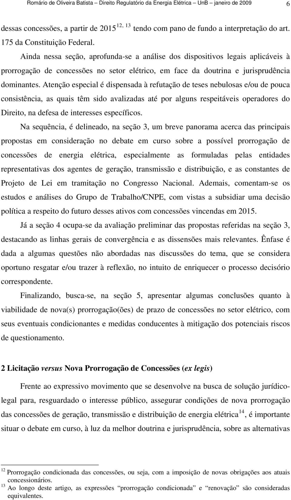 Ainda nessa seção, aprofunda-se a análise dos dispositivos legais aplicáveis à prorrogação de concessões no setor elétrico, em face da doutrina e jurisprudência dominantes.