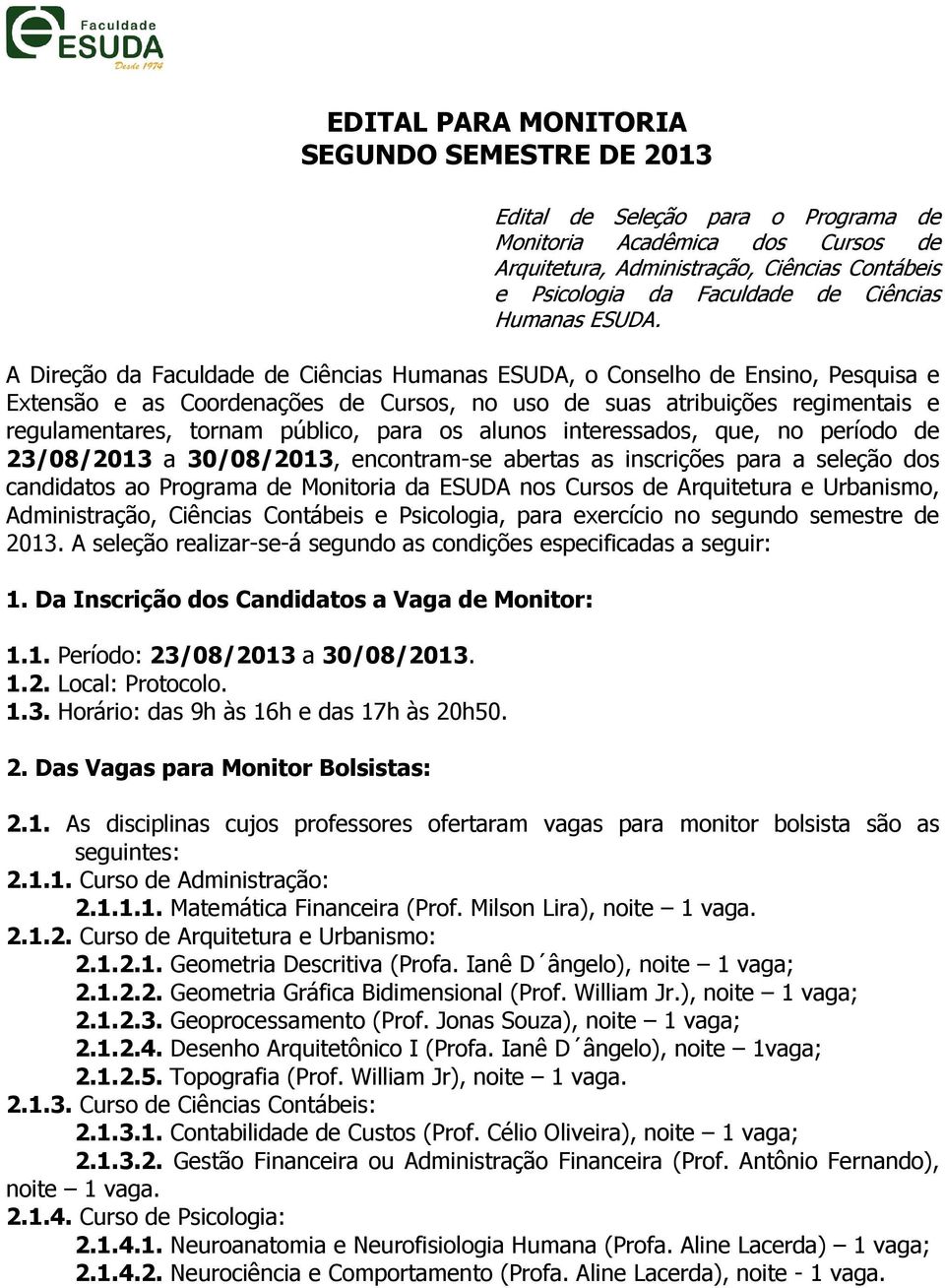 A Direção da Faculdade de Ciências Humanas ESUDA, o Conselho de Ensino, Pesquisa e Extensão e as Coordenações de Cursos, no uso de suas atribuições regimentais e regulamentares, tornam público, para