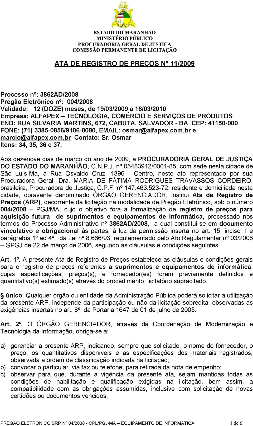 Osmar Itens: 34, 35, 36 e 37. Aos dezenove dias de março do ano de 2009, a DO ESTADO DO MARANHÃO, C.N.P.J.