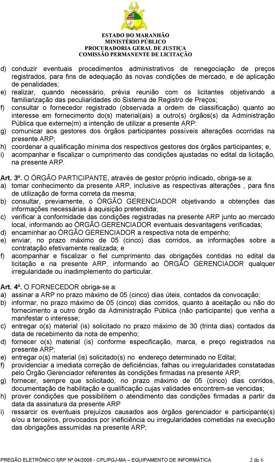 classificação) quanto ao interesse em fornecimento do(s) material(ais) a outro(s) órgãos(s) da Administração Pública que externe(m) a intenção de utilizar a presente ARP: g) comunicar aos gestores