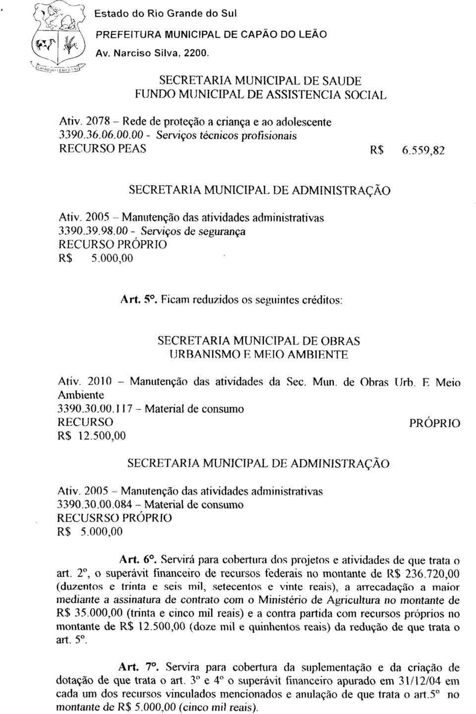 000,00 Art. 5. Ficam reduzidos os seguintes créditos: SECRETARIA MUNICIPAL DE OBRAS URBANISMO E MEIO AMBIENTE Ativ. 2010 - Manutenção das atividades da Sec, Mun. de Obras Urb. E Meio Ambiente 3390.30.