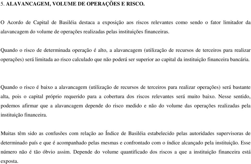 Quando o risco de determinada operação é alto, a alavancagem (utilização de recursos de terceiros para realizar operações) será limitada ao risco calculado que não poderá ser superior ao capital da