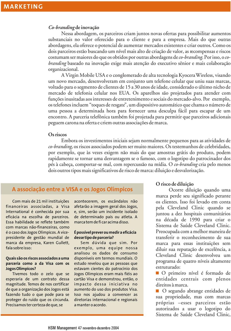 Como os dois parceiros estão buscando um nível mais alto de criação de valor, as recompensas e riscos costumam ser maiores do que os obtidos por outras abordagens de co-branding.