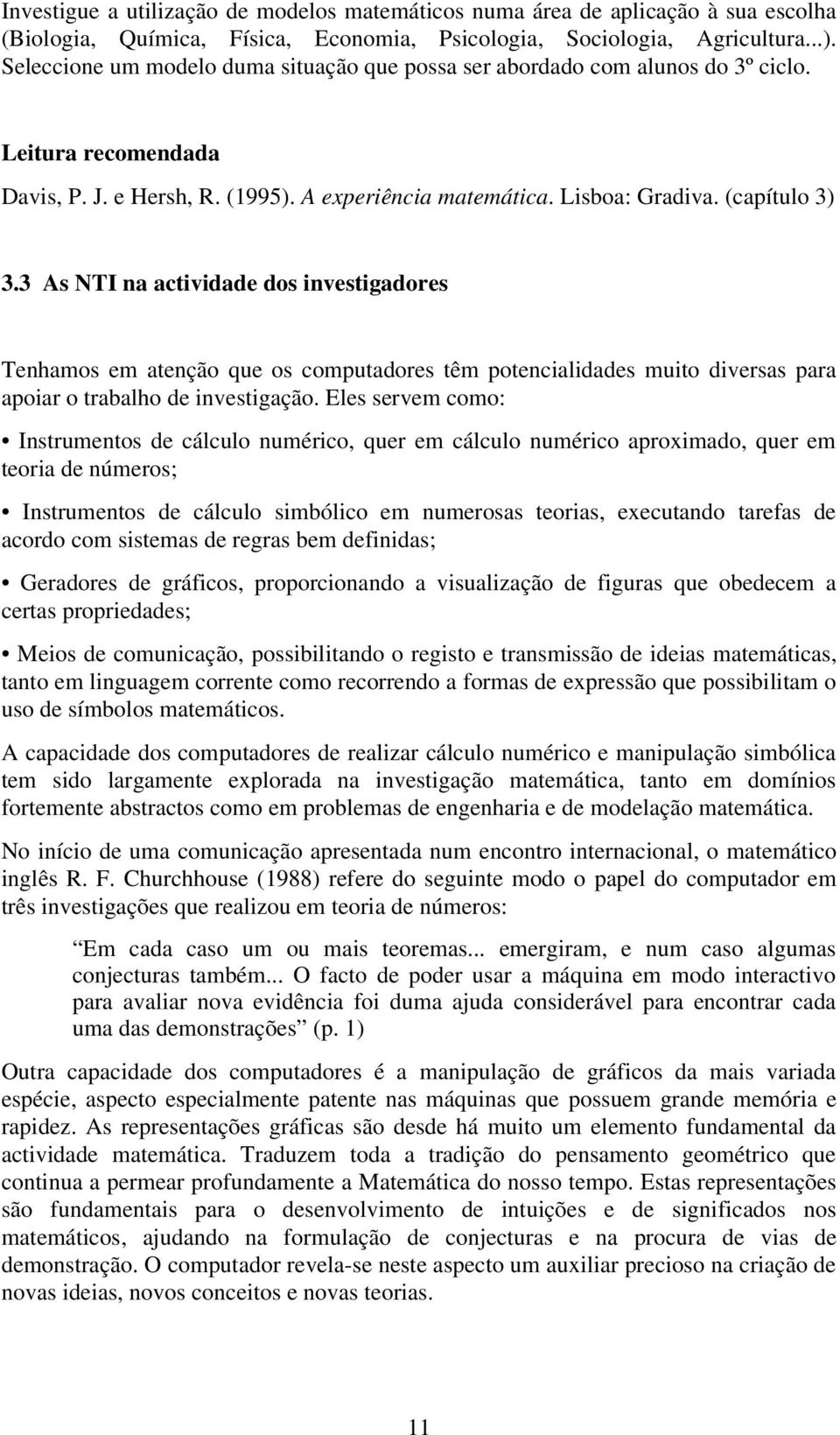 3 As NTI na actividade dos investigadores Tenhamos em atenção que os computadores têm potencialidades muito diversas para apoiar o trabalho de investigação.