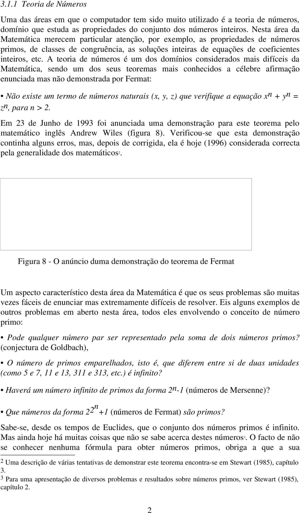 A teoria de números é um dos domínios considerados mais difíceis da Matemática, sendo um dos seus teoremas mais conhecidos a célebre afirmação enunciada mas não demonstrada por Fermat: Não existe um