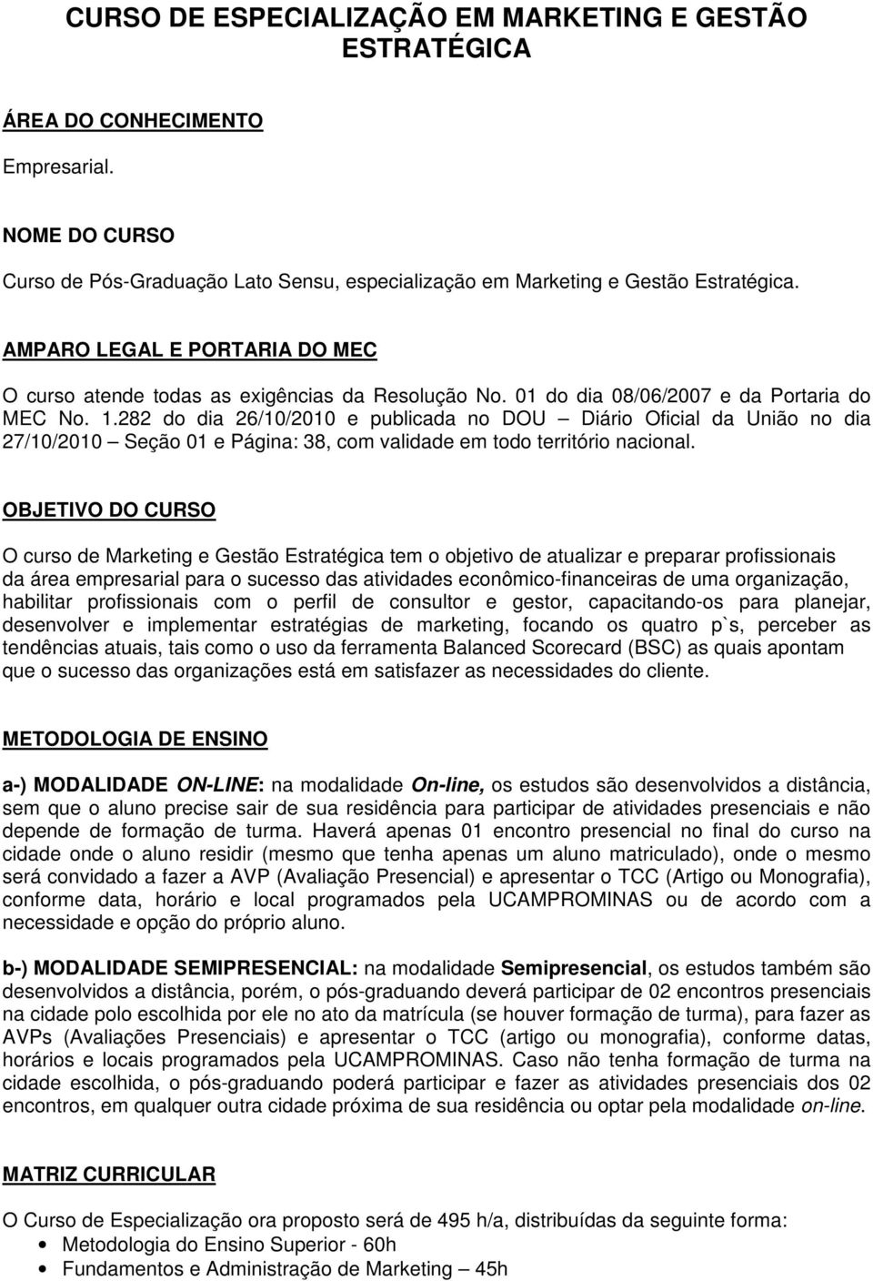 282 do dia 26/10/2010 e publicada no DOU Diário Oficial da União no dia 27/10/2010 Seção 01 e Página: 38, com validade em todo território nacional.