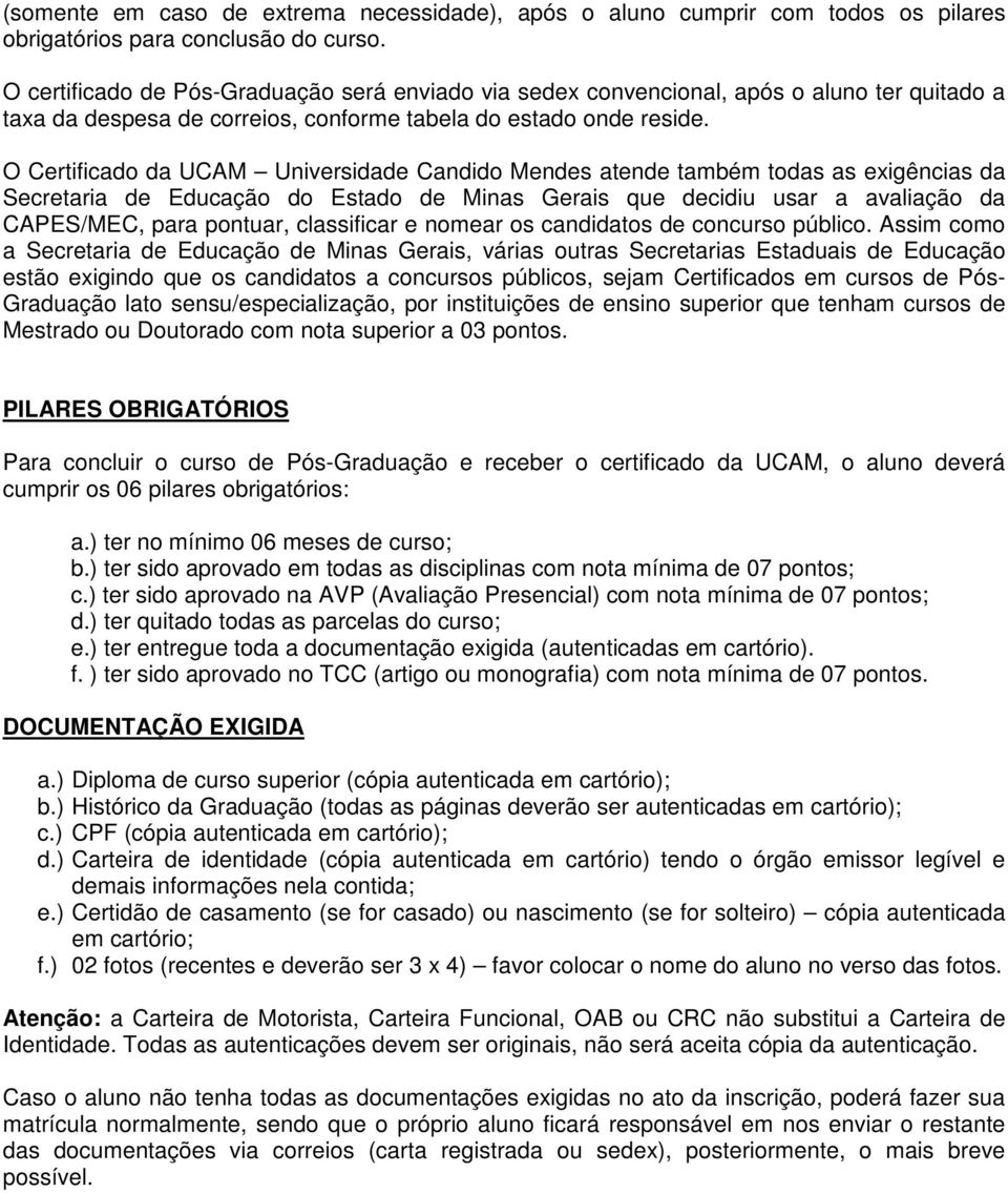 O Certificado da UCAM Universidade Candido Mendes atende também todas as exigências da Secretaria de Educação do Estado de Minas Gerais que decidiu usar a avaliação da CAPES/MEC, para pontuar,