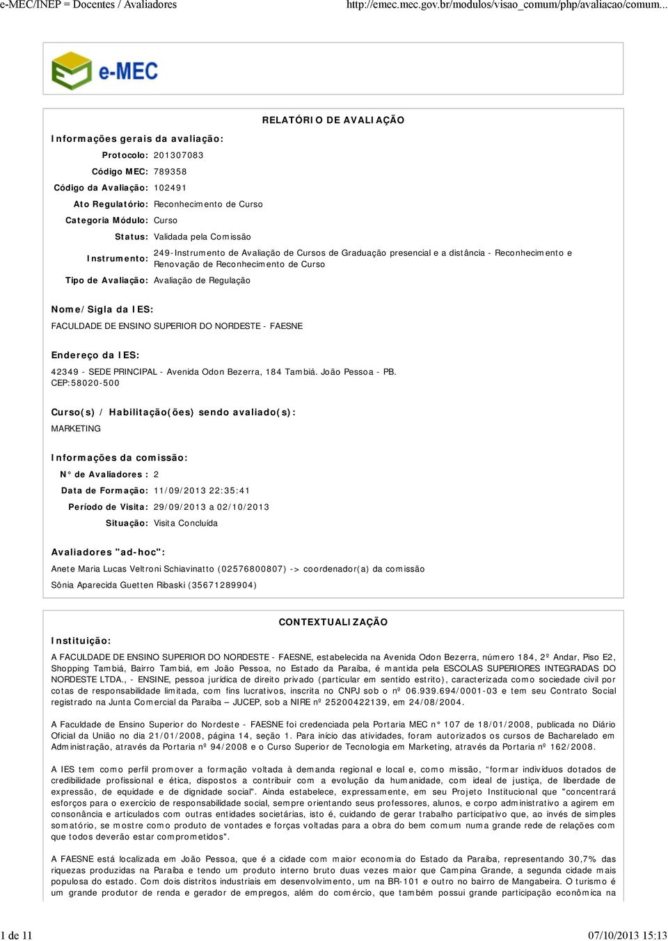 de Regulação Nome/Sigla da IES: FACULDADE DE ENSINO SUPERIOR DO NORDESTE - FAESNE Endereço da IES: 4249 - SEDE PRINCIPAL - Avenida Odon Bezerra, 184 Tambiá. João Pessoa - PB.