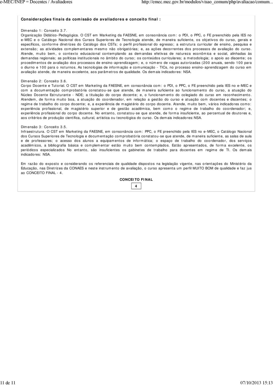 do curso, gerais e específicos, conforme diretrizes do Catálogo dos CSTs; o perfil profissional do egresso; a estrutura curricular de ensino, pesquisa e extensão; as atividades complementares mesmo