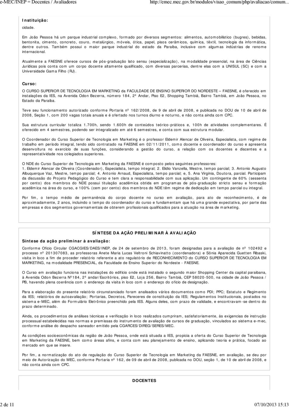 pisos cerâmicos, química, têxtil, tecnologia da informática, dentre outros. Também possui o maior parque industrial do estado da Paraíba, inclusive com algumas indústrias de renome internacional.