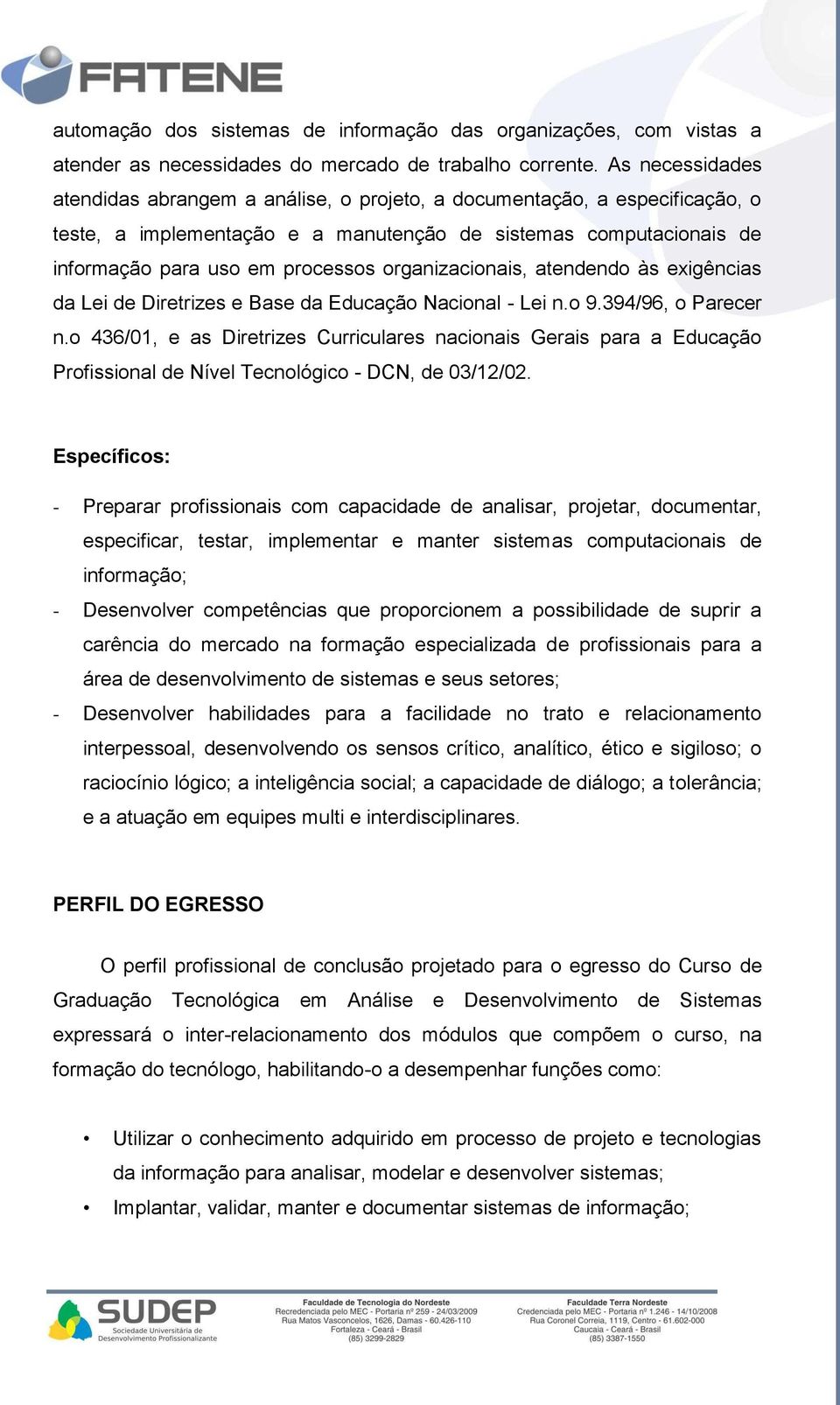 organizacionais, atendendo às exigências da Lei de Diretrizes e Base da Educação Nacional Lei n.o 9.394/96, o Parecer n.