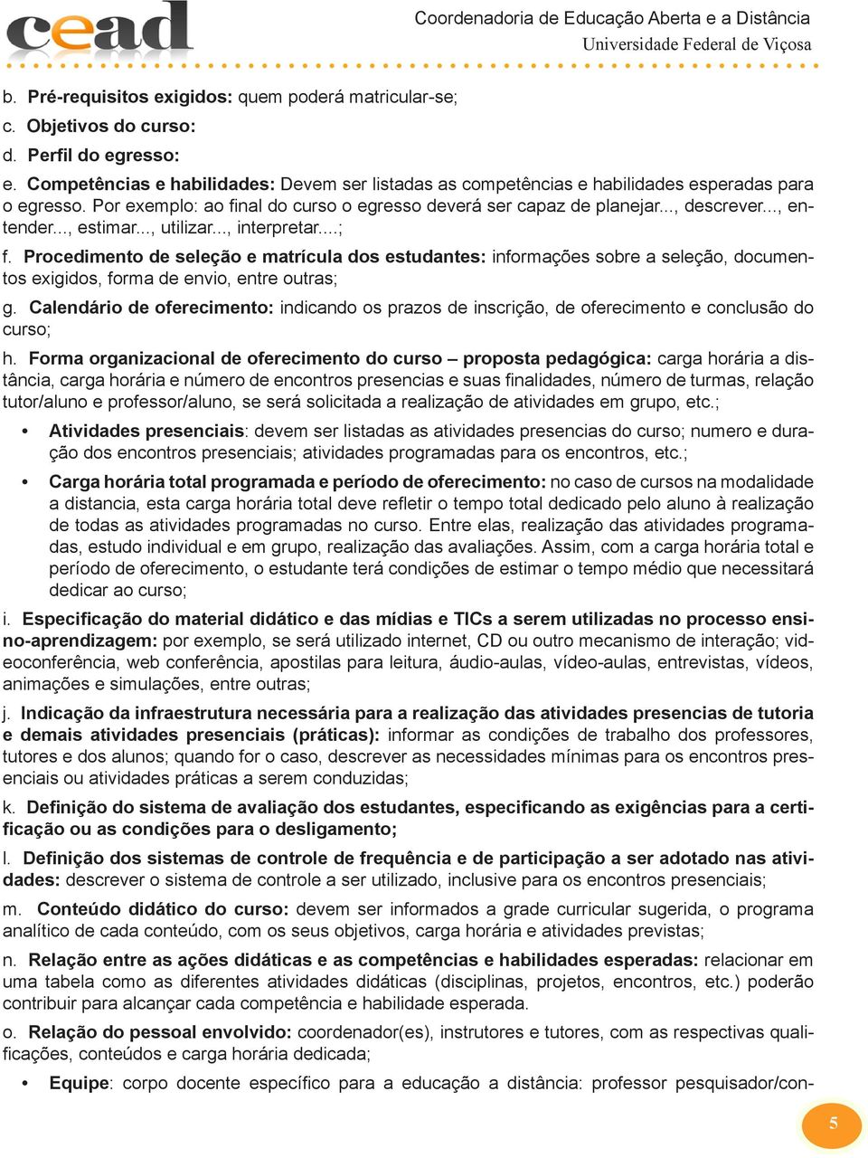 .., estimar..., utilizar..., interpretar...; f. Procedimento de seleção e matrícula dos estudantes: informações sobre a seleção, documentos exigidos, forma de envio, entre outras; g.