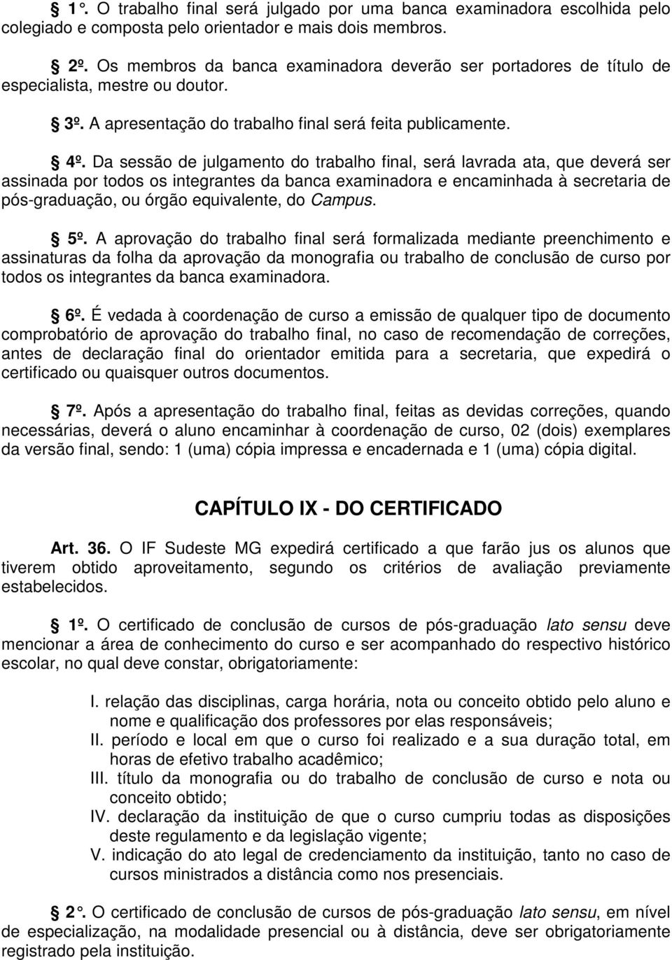 Da sessão de julgamento do trabalho final, será lavrada ata, que deverá ser assinada por todos os integrantes da banca examinadora e encaminhada à secretaria de pós-graduação, ou órgão equivalente,