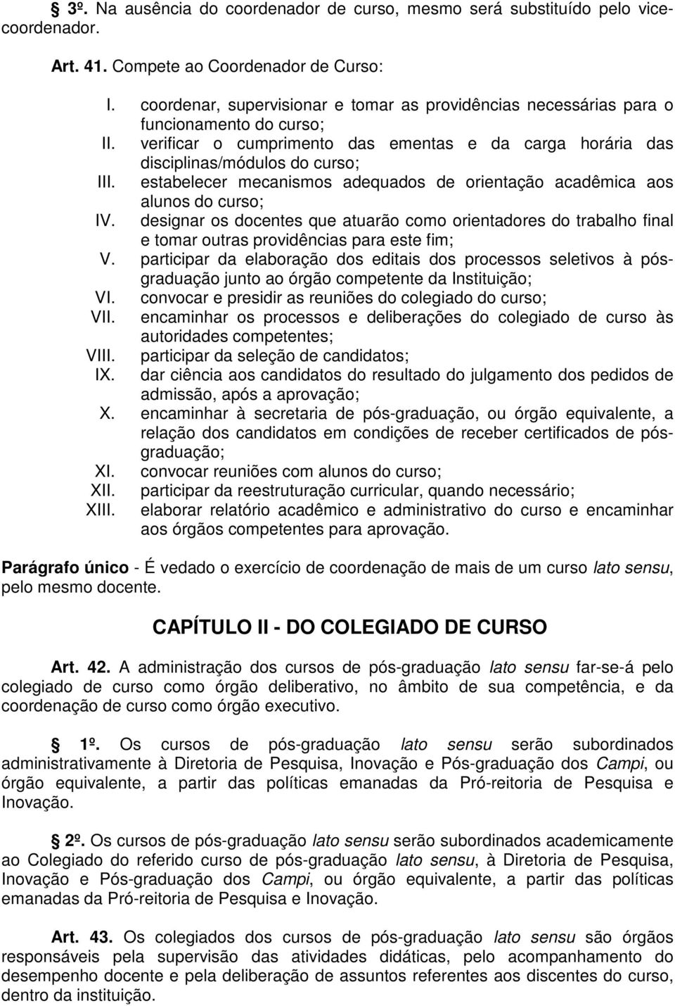 estabelecer mecanismos adequados de orientação acadêmica aos alunos do curso; IV. designar os docentes que atuarão como orientadores do trabalho final e tomar outras providências para este fim; V.