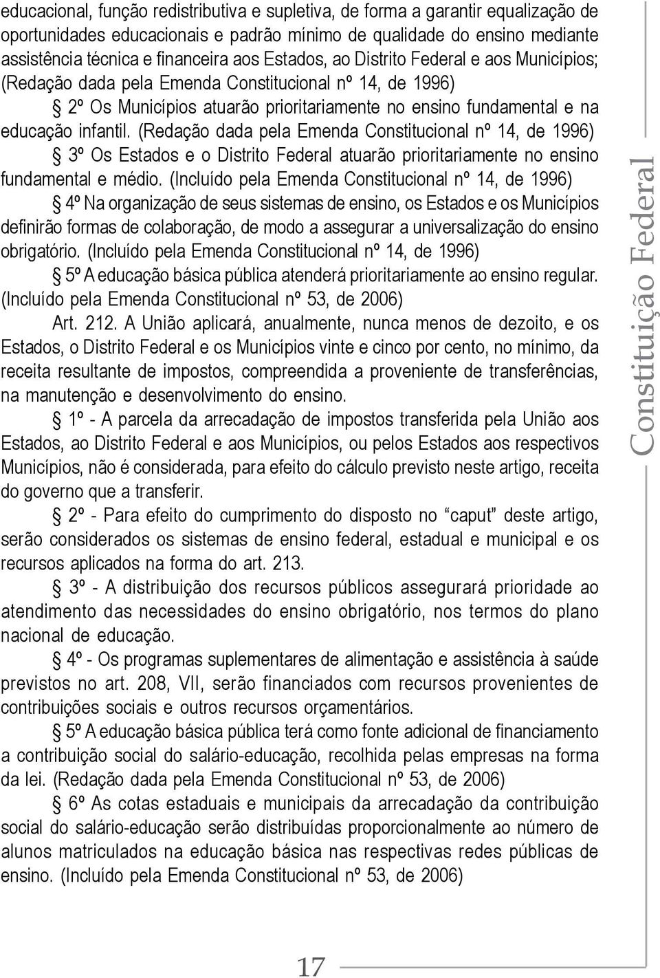 (Redação dada pela Emenda Constitucional nº 14, de 1996) 3º Os Estados e o Distrito Federal atuarão prioritariamente no ensino fundamental e médio.