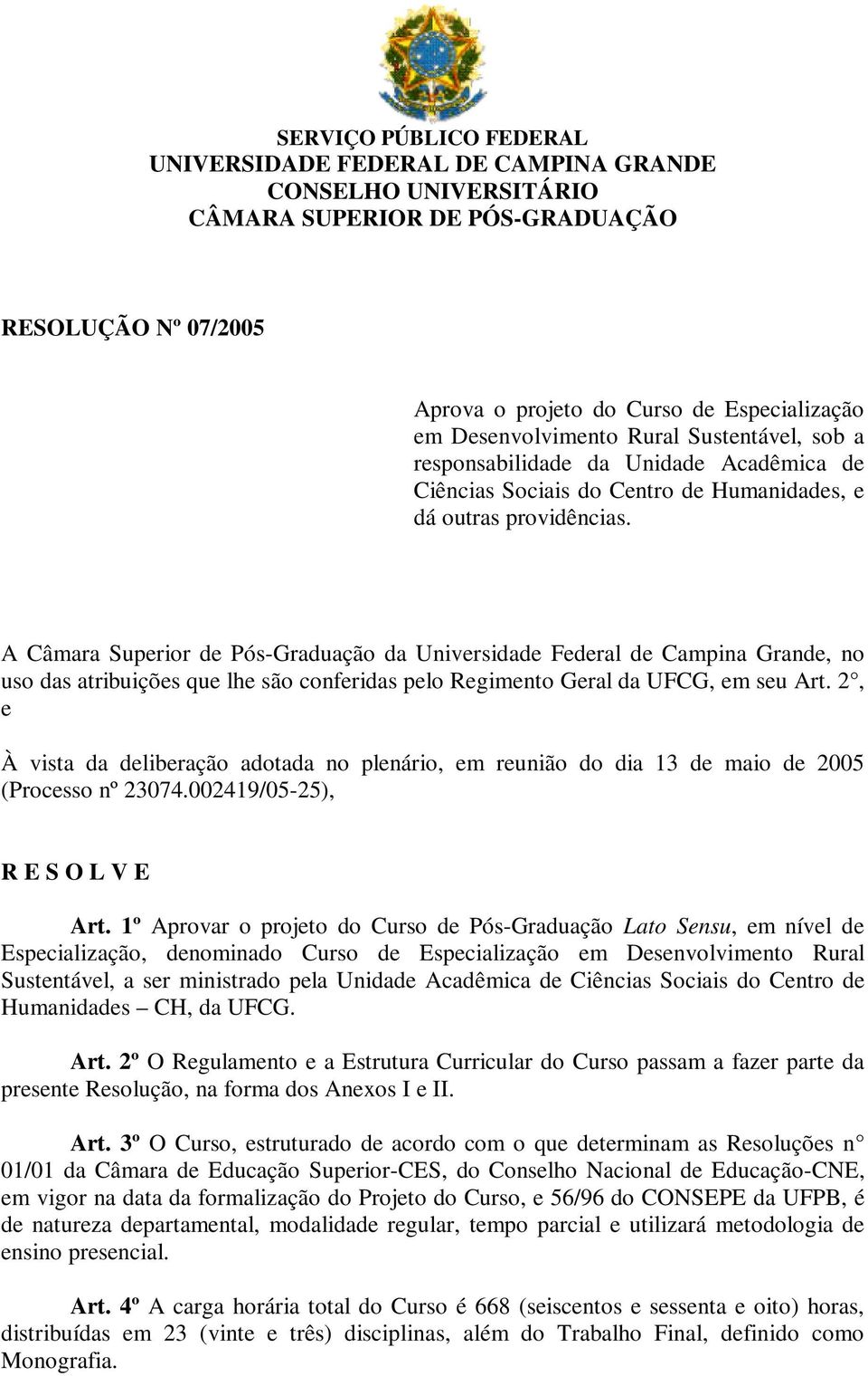 A Câmara Superior de Pós-Graduação da Universidade Federal de Campina Grande, no uso das atribuições que lhe são conferidas pelo Regimento Geral da UFCG, em seu Art.