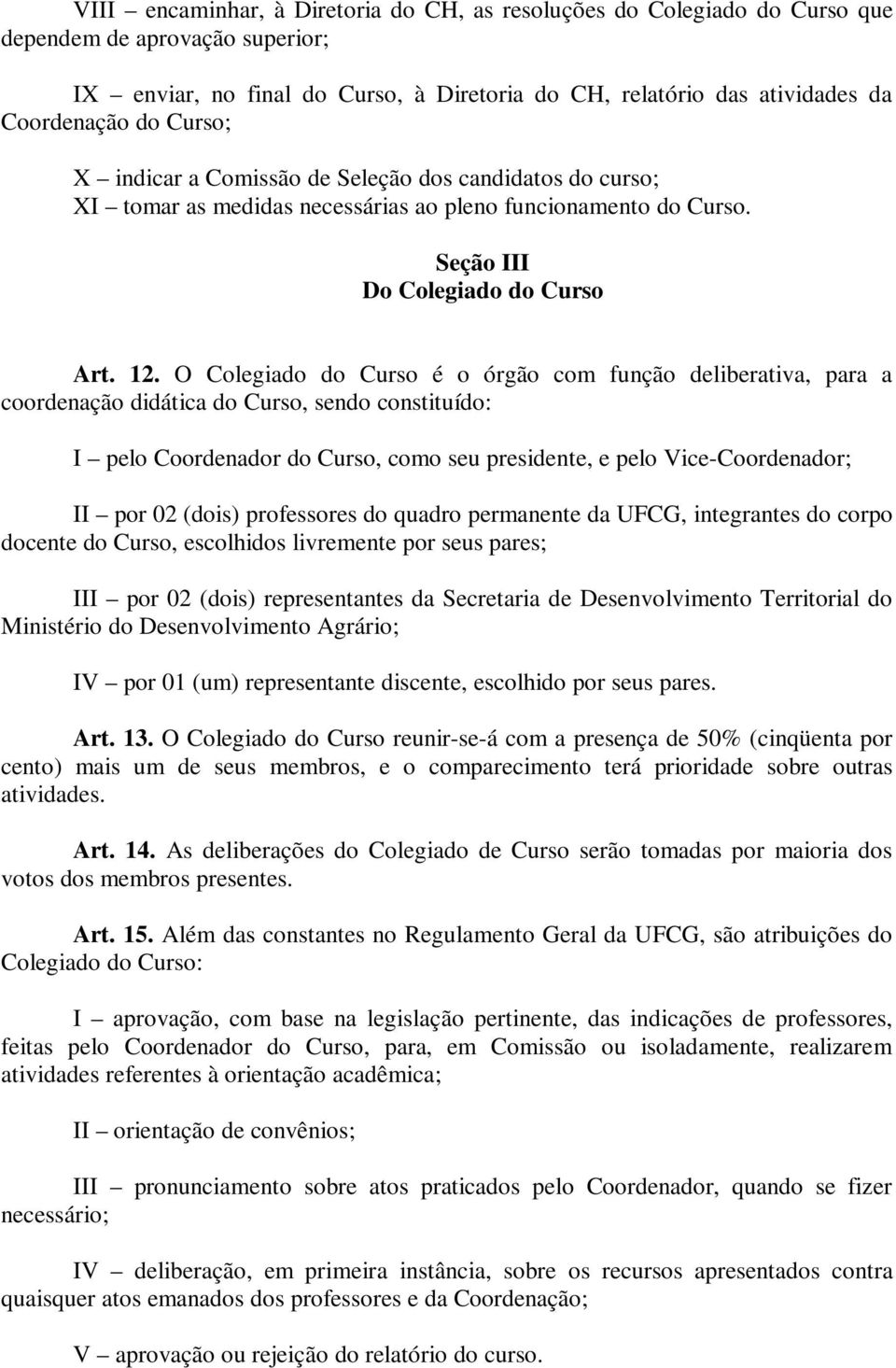 O Colegiado do Curso é o órgão com função deliberativa, para a coordenação didática do Curso, sendo constituído: I pelo Coordenador do Curso, como seu presidente, e pelo Vice-Coordenador; II por 02